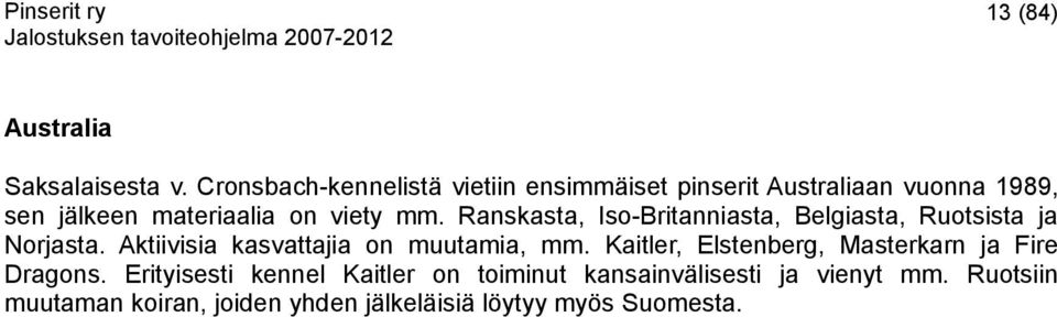 Ranskasta, Iso-Britanniasta, Belgiasta, Ruotsista ja Norjasta. Aktiivisia kasvattajia on muutamia, mm.