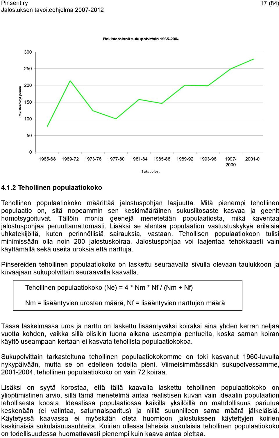 Tällöin monia geenejä menetetään populaatiosta, mikä kaventaa jalostuspohjaa peruuttamattomasti.