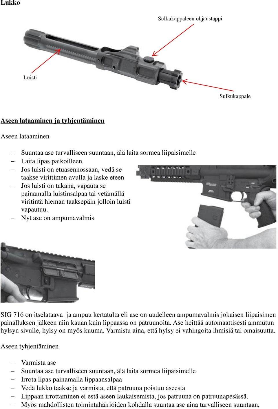 vapautuu. Nyt ase on ampumavalmis SIG 716 on itselataava ja ampuu kertatulta eli ase on uudelleen ampumavalmis jokaisen liipaisimen painalluksen jälkeen niin kauan kuin lippaassa on patruunoita.