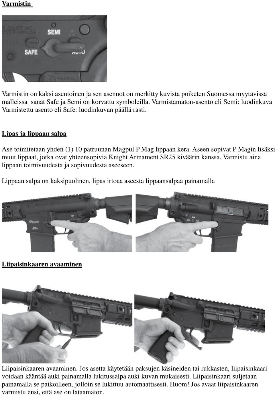 Aseen sopivat P Magin lisäksi muut lippaat, jotka ovat yhteensopivia Knight Armament SR25 kiväärin kanssa. Varmistu aina lippaan toimivuudesta ja sopivuudesta aseeseen.