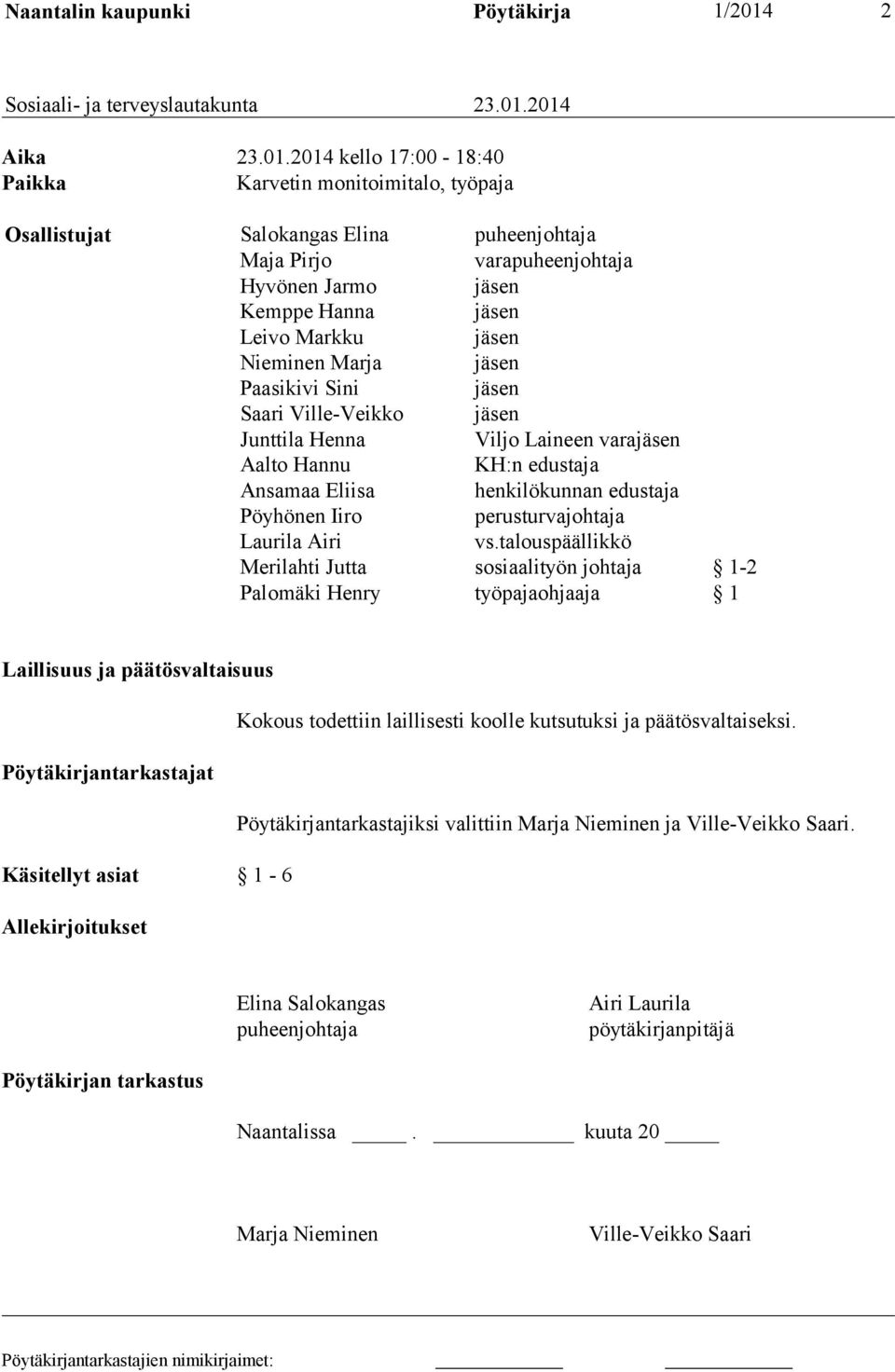 2014 Aika 23.01.2014 kello 17:00-18:40 Paikka Karvetin monitoimitalo, työpaja Osallistujat Salokangas Elina puheenjohtaja Maja Pirjo varapuheenjohtaja Hyvönen Jarmo jäsen Kemppe Hanna jäsen Leivo