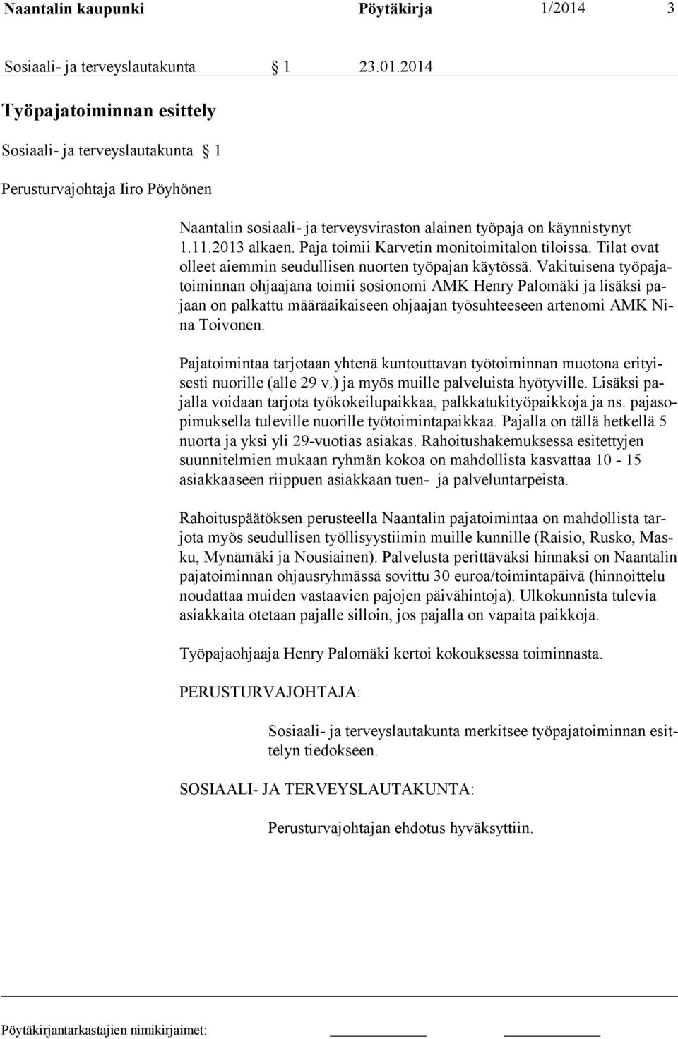 2014 Työpajatoiminnan esittely Sosiaali- ja terveyslautakunta 1 Perusturvajohtaja Iiro Pöyhönen Naantalin sosiaali- ja terveysviraston alainen työpaja on käynnis tynyt 1.11.2013 alkaen.