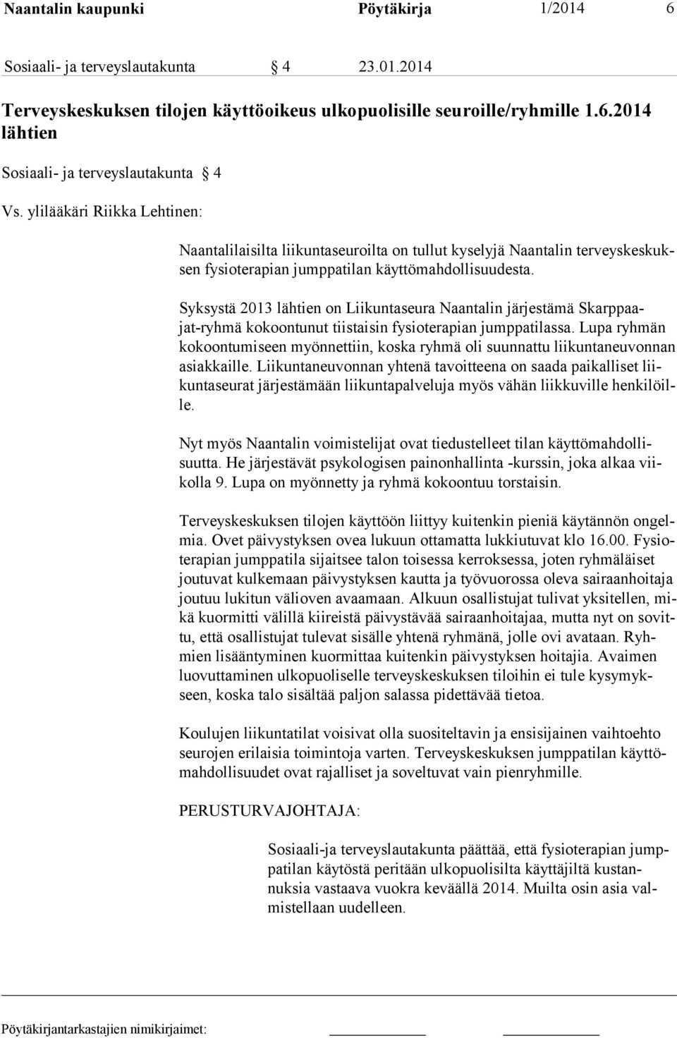 Syksystä 2013 lähtien on Liikuntaseura Naantalin järjestämä Skarppaajat-ryhmä kokoontunut tiistaisin fysioterapian jumppatilassa.