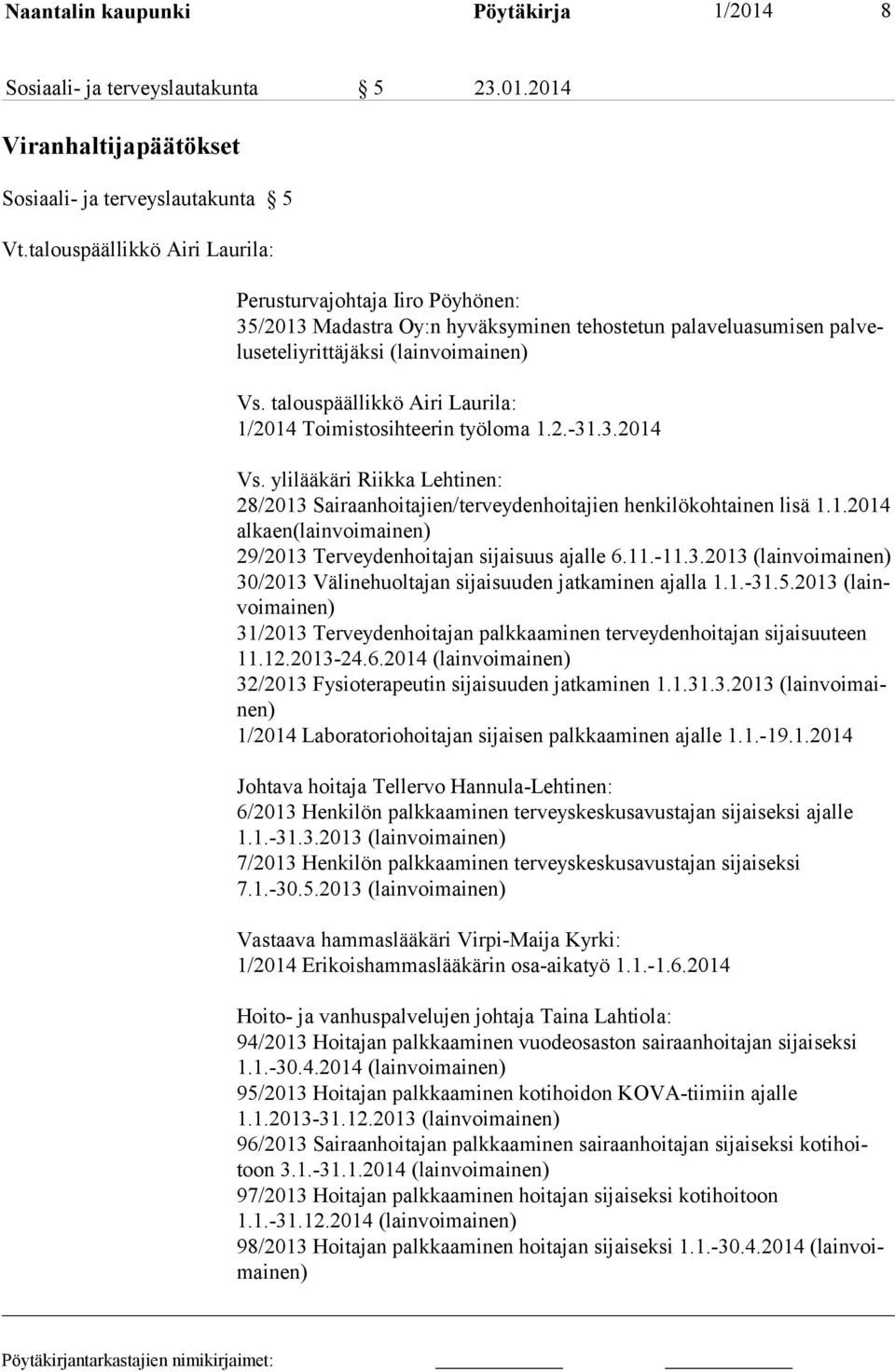 talouspäällikkö Airi Laurila: 1/2014 Toimistosihteerin työloma 1.2.-31.3.2014 Vs. ylilääkäri Riikka Lehtinen: 28/2013 Sairaanhoitajien/terveydenhoitajien henkilökohtainen lisä 1.1.2014 alkaen(lainvoimainen) 29/2013 Terveydenhoitajan sijaisuus ajalle 6.