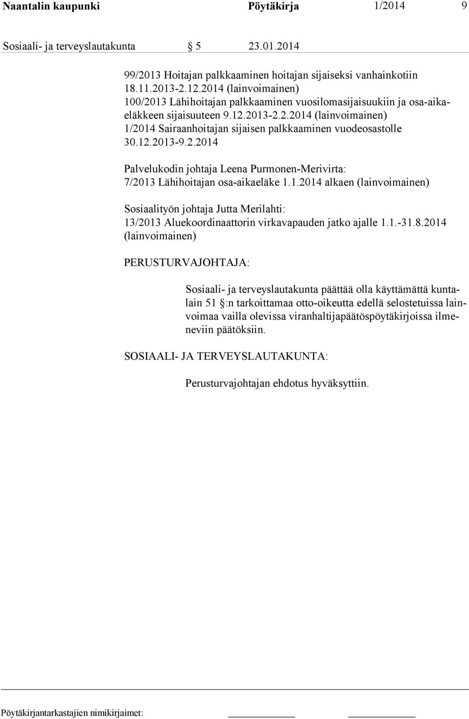 12.2013-9.2.2014 Palvelukodin johtaja Leena Purmonen-Merivirta: 7/2013 Lähihoitajan osa-aikaeläke 1.1.2014 alkaen (lainvoimainen) Sosiaalityön johtaja Jutta Merilahti: 13/2013 Aluekoordinaattorin virkavapauden jatko ajalle 1.