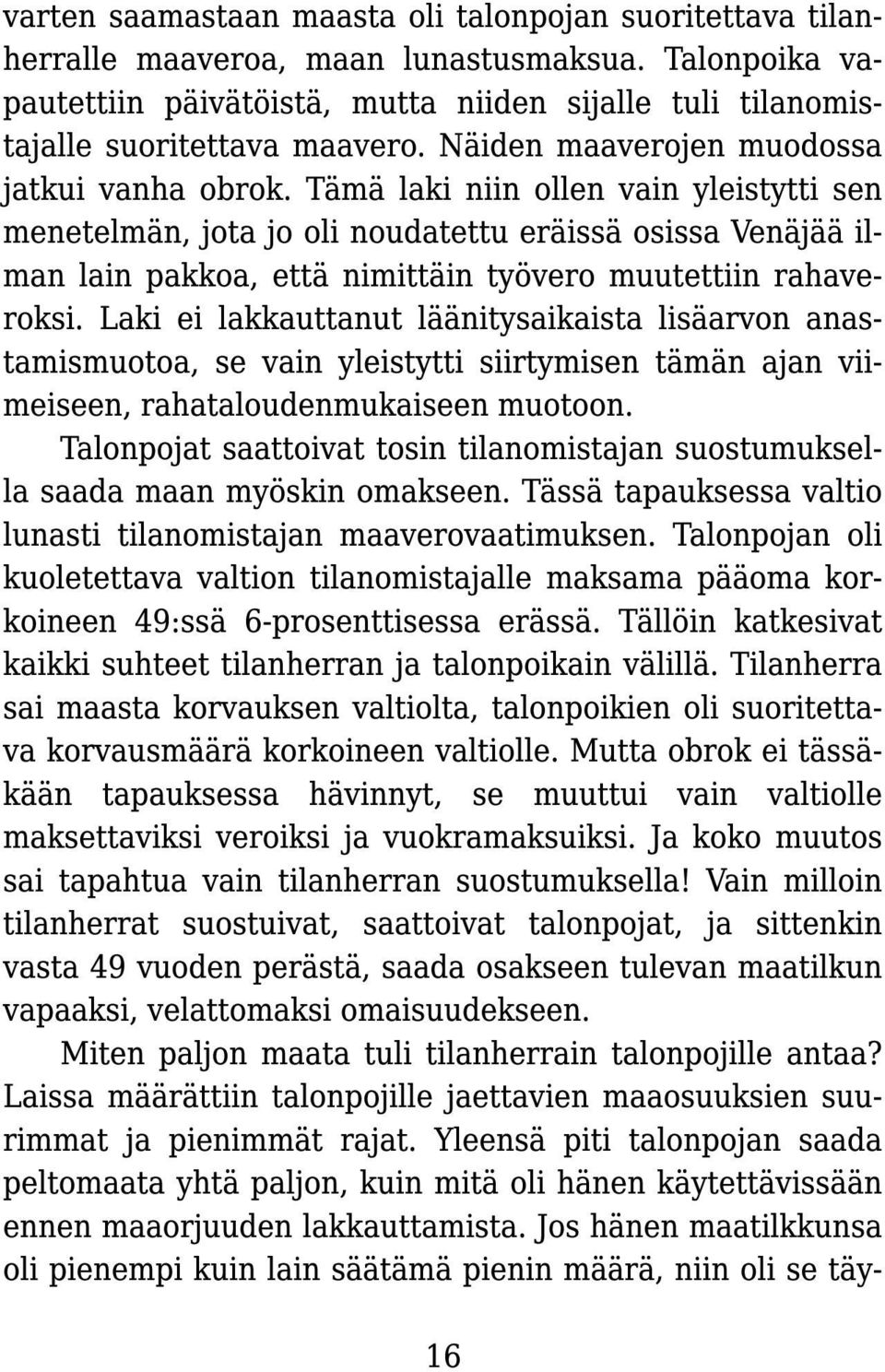 Tämä laki niin ollen vain yleistytti sen menetelmän, jota jo oli noudatettu eräissä osissa Venäjää ilman lain pakkoa, että nimittäin työvero muutettiin rahaveroksi.