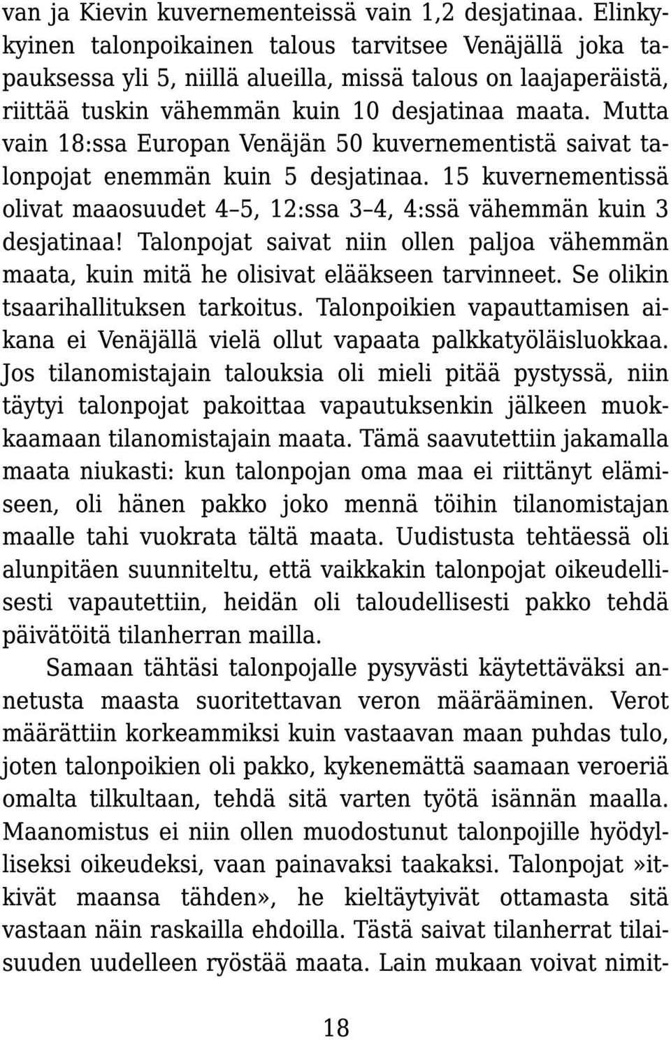 Mutta vain 1 8:ssa Europan Venäjän 50 kuvernementistä saivat talonpojat enemmän kuin 5 desjatinaa. 1 5 kuvernementissä olivat maaosuudet 4 5, 1 2:ssa 3 4, 4:ssä vähemmän kuin 3 desjatinaa!