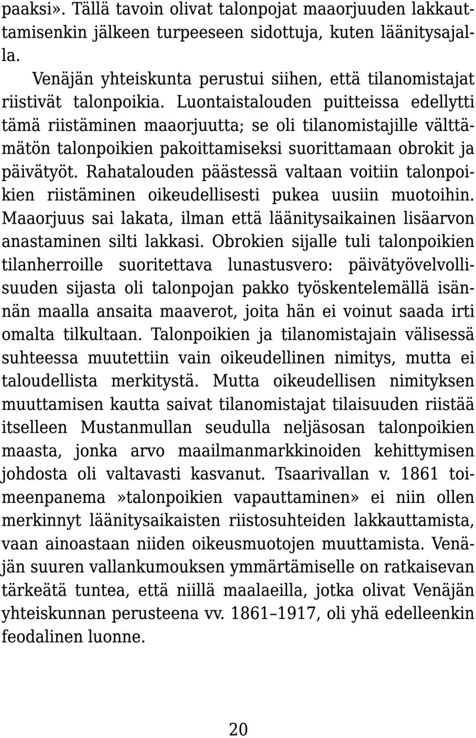 Luontaistalouden puitteissa edellytti tämä riistäminen maaorjuutta; se oli tilanomistajille välttämätön talonpoikien pakoittamiseksi suorittamaan obrokit ja päivätyöt.