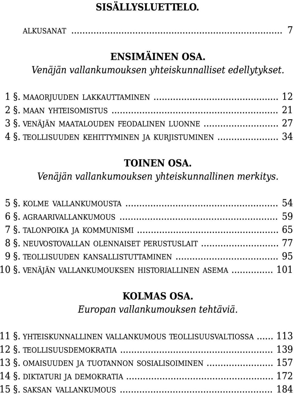 AGRAARIVALLANKUMOUS... 59 7. TALONPOIKA JA KOMMUNISMI... 65 8. NEUVOSTOVALLAN OLENNAISET PERUSTUSLAIT... 77 9. TEOLLISUUDEN KANSALLISTUTTAMINEN... 95 10. VENÄJÄN VALLANKUMOUKSEN HISTORIALLINEN ASEMA.