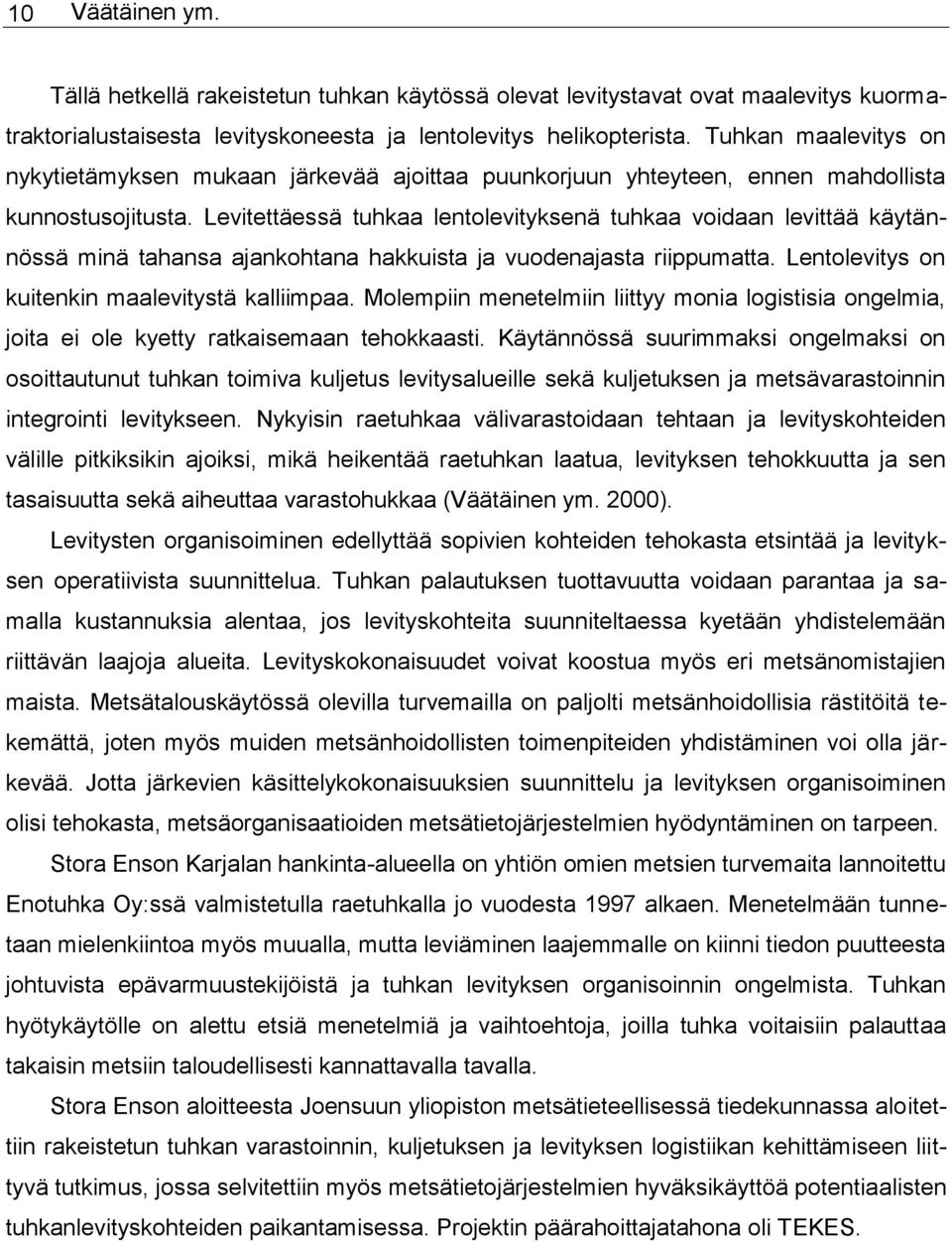 Levitettäessä tuhkaa lentolevityksenä tuhkaa voidaan levittää käytännössä minä tahansa ajankohtana hakkuista ja vuodenajasta riippumatta. Lentolevitys on kuitenkin maalevitystä kalliimpaa.