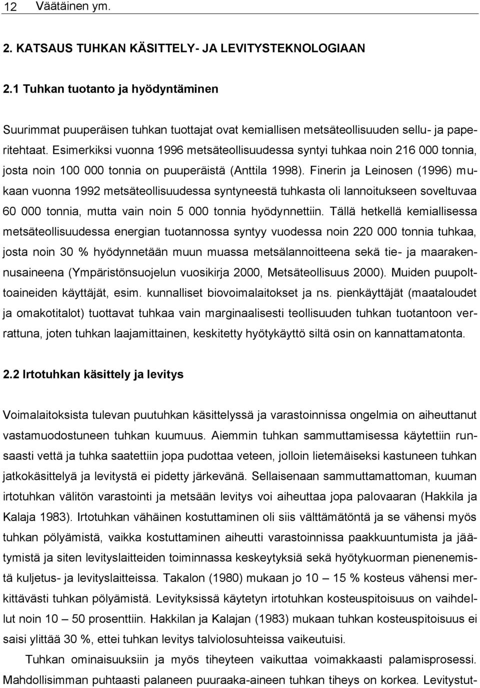 Esimerkiksi vuonna 1996 metsäteollisuudessa syntyi tuhkaa noin 216 000 tonnia, josta noin 100 000 tonnia on puuperäistä (Anttila 1998).