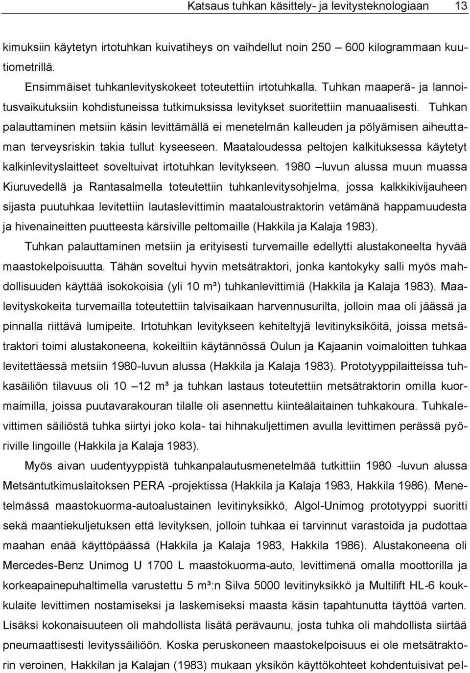 Tuhkan palauttaminen metsiin käsin levittämällä ei menetelmän kalleuden ja pölyämisen aiheuttaman terveysriskin takia tullut kyseeseen.