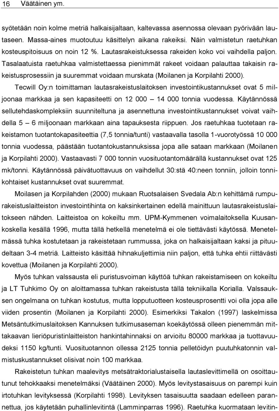 Tasalaatuista raetuhkaa valmistettaessa pienimmät rakeet voidaan palauttaa takaisin rakeistusprosessiin ja suuremmat voidaan murskata (Moilanen ja Korpilahti 2000).