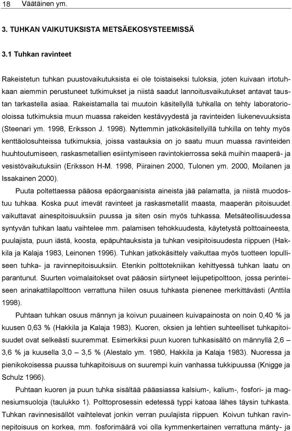 tarkastella asiaa. Rakeistamalla tai muutoin käsitellyllä tuhkalla on tehty laboratoriooloissa tutkimuksia muun muassa rakeiden kestävyydestä ja ravinteiden liukenevuuksista (Steenari ym.