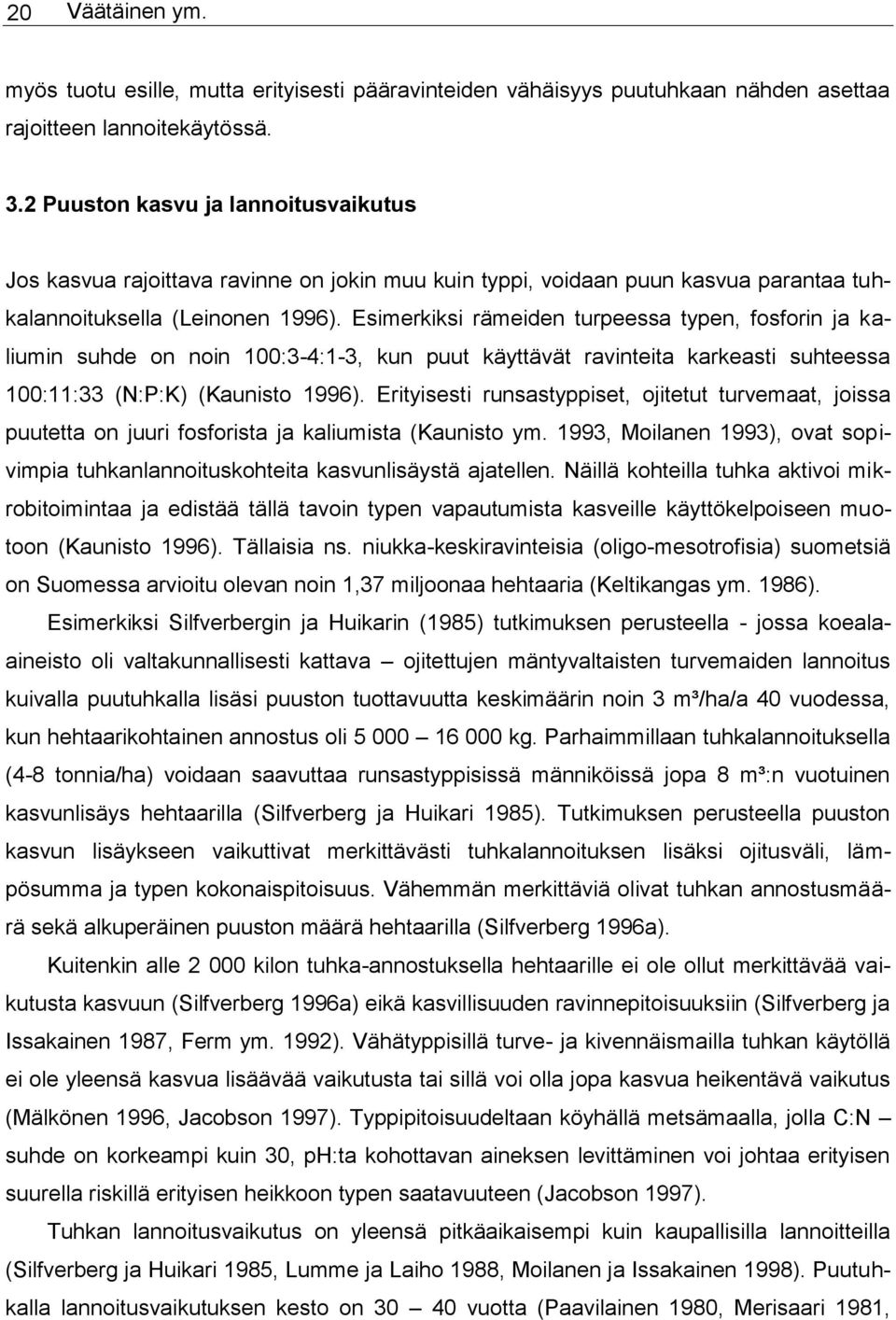 Esimerkiksi rämeiden turpeessa typen, fosforin ja kaliumin suhde on noin 100:3-4:1-3, kun puut käyttävät ravinteita karkeasti suhteessa 100:11:33 (N:P:K) (Kaunisto 1996).