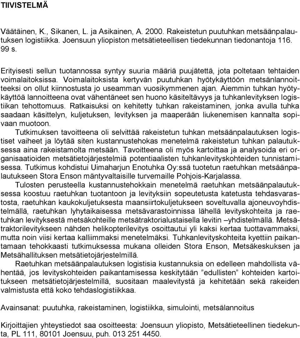 Voimalaitoksista kertyvän puutuhkan hyötykäyttöön metsänlannoitteeksi on ollut kiinnostusta jo useamman vuosikymmenen ajan.