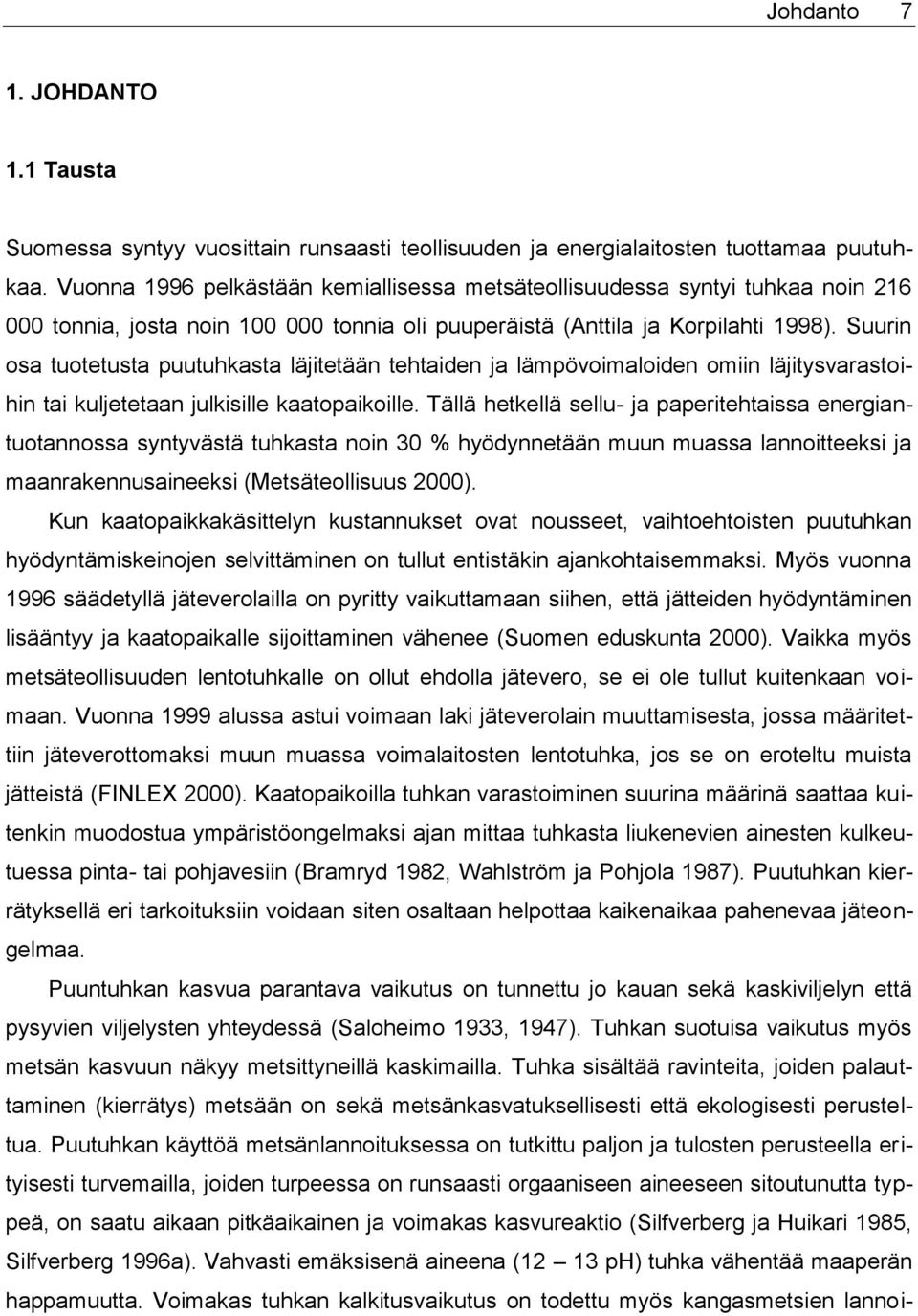 Suurin osa tuotetusta puutuhkasta läjitetään tehtaiden ja lämpövoimaloiden omiin läjitysvarastoihin tai kuljetetaan julkisille kaatopaikoille.