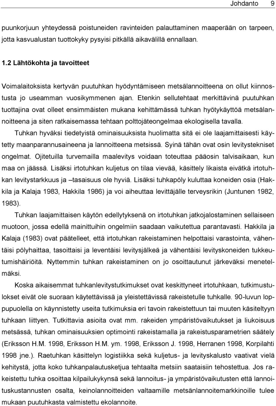 Etenkin sellutehtaat merkittävinä puutuhkan tuottajina ovat olleet ensimmäisten mukana kehittämässä tuhkan hyötykäyttöä metsälannoitteena ja siten ratkaisemassa tehtaan polttojäteongelmaa