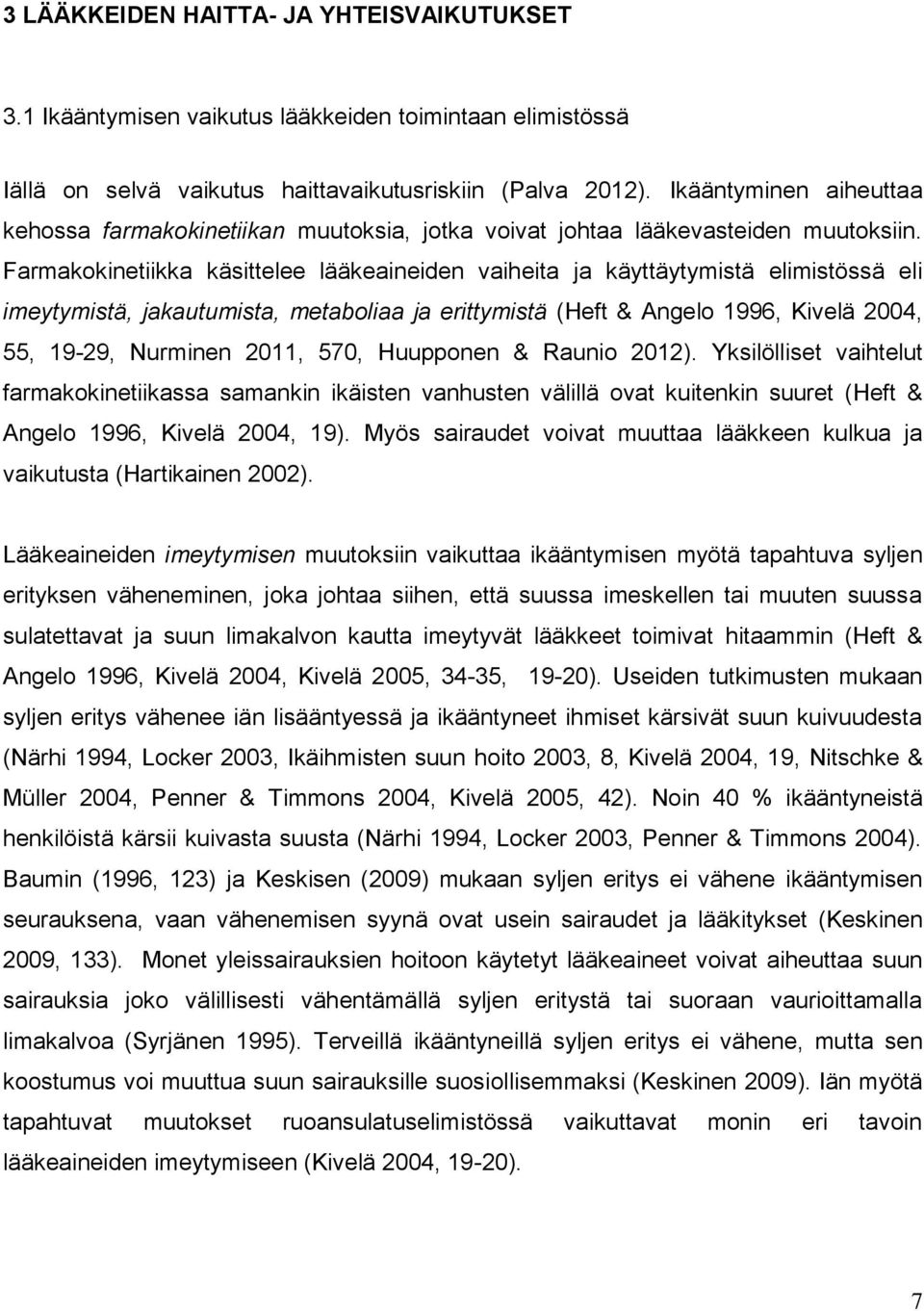 Farmakokinetiikka käsittelee lääkeaineiden vaiheita ja käyttäytymistä elimistössä eli imeytymistä, jakautumista, metaboliaa ja erittymistä (Heft & Angelo 1996, Kivelä 2004, 55, 19-29, Nurminen 2011,