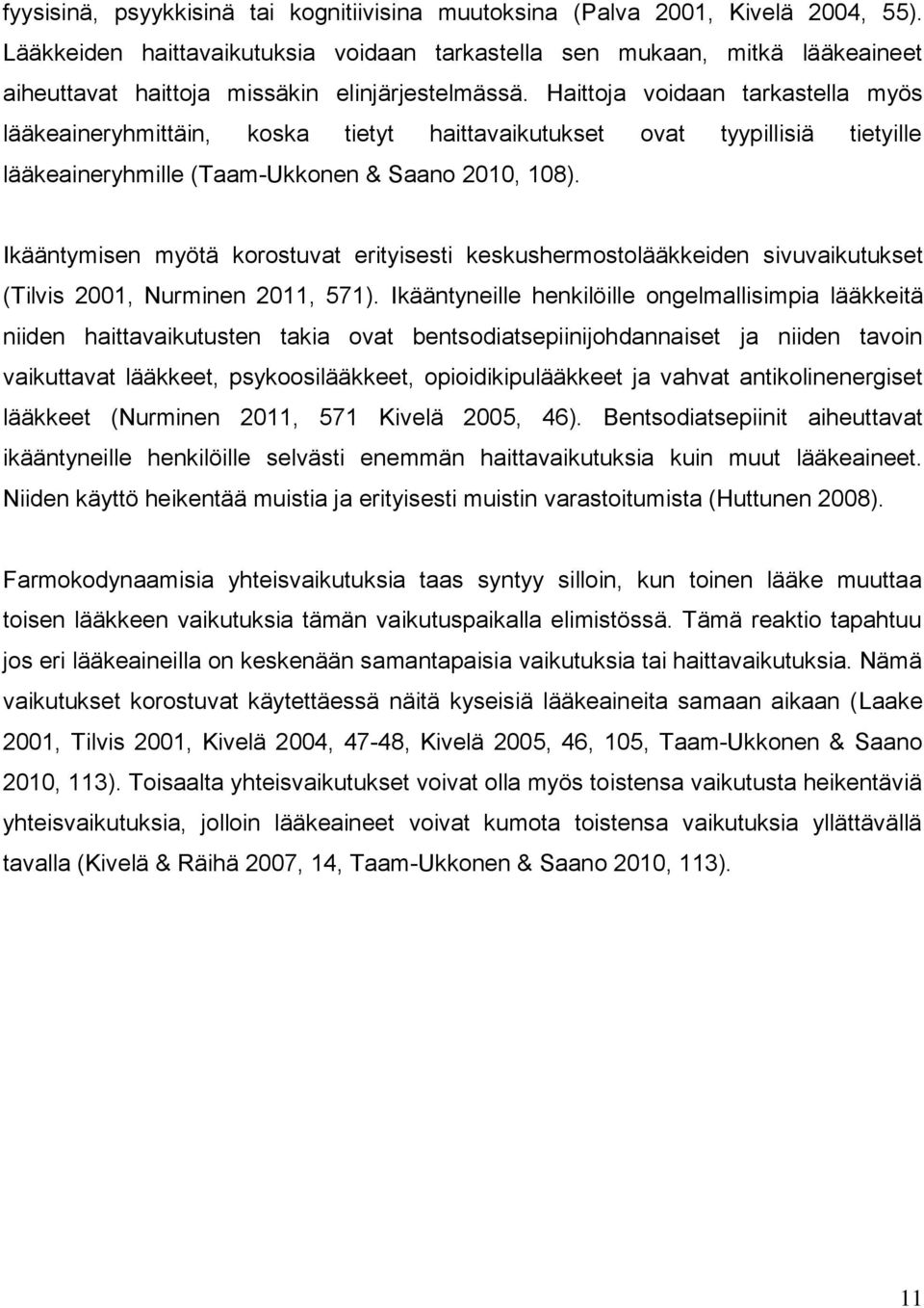 Haittoja voidaan tarkastella myös lääkeaineryhmittäin, koska tietyt haittavaikutukset ovat tyypillisiä tietyille lääkeaineryhmille (Taam-Ukkonen & Saano 2010, 108).