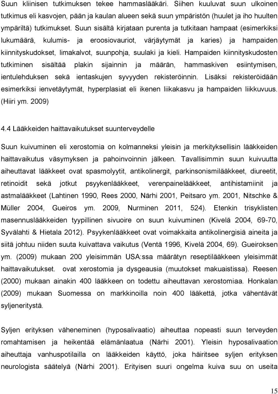 Hampaiden kiinnityskudosten tutkiminen sisältää plakin sijainnin ja määrän, hammaskiven esiintymisen, ientulehduksen sekä ientaskujen syvyyden rekisteröinnin.