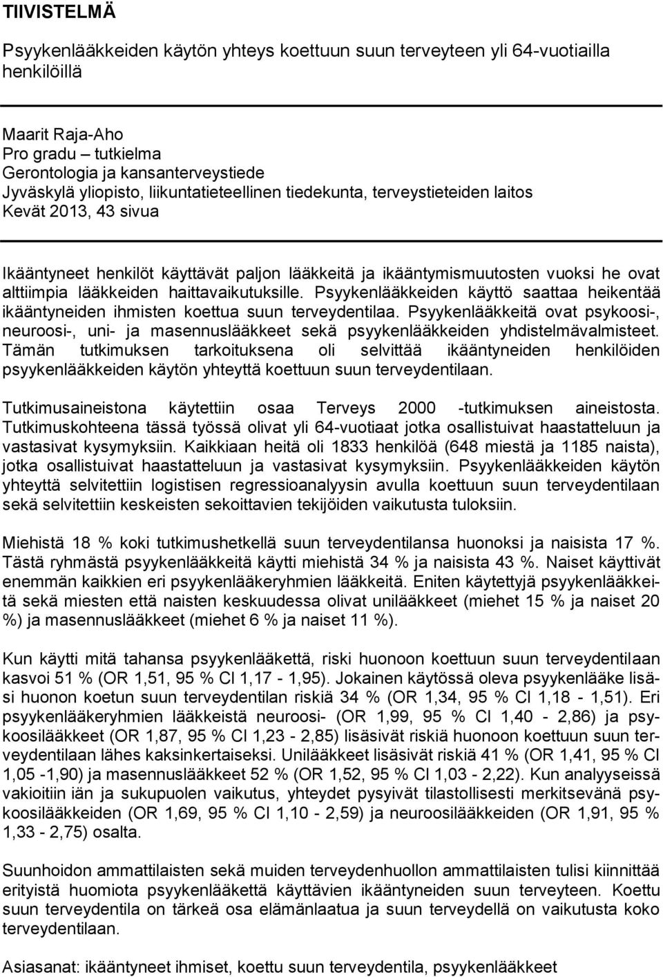 haittavaikutuksille. Psyykenlääkkeiden käyttö saattaa heikentää ikääntyneiden ihmisten koettua suun terveydentilaa.