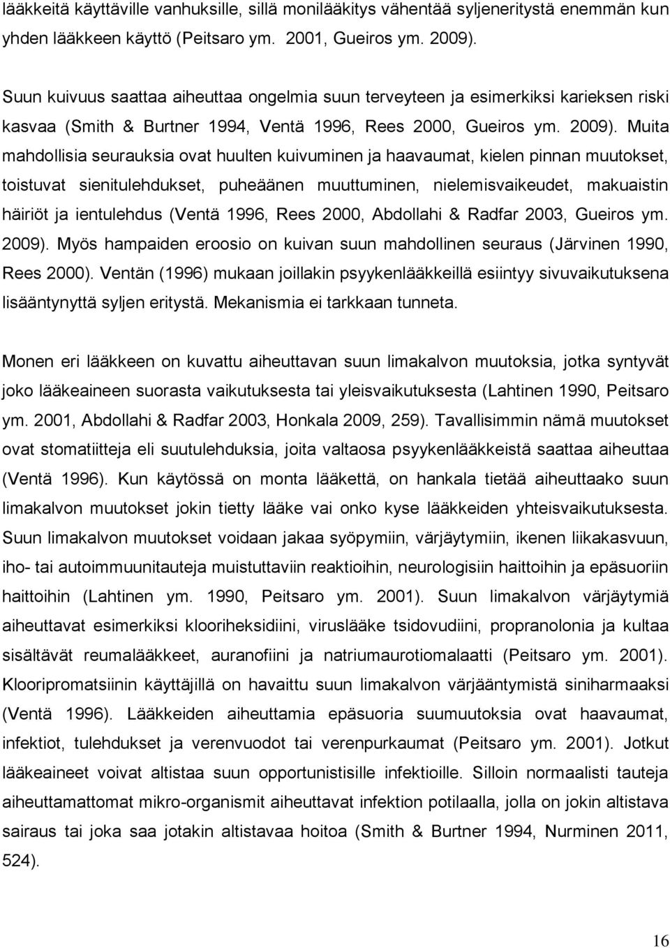 Muita mahdollisia seurauksia ovat huulten kuivuminen ja haavaumat, kielen pinnan muutokset, toistuvat sienitulehdukset, puheäänen muuttuminen, nielemisvaikeudet, makuaistin häiriöt ja ientulehdus