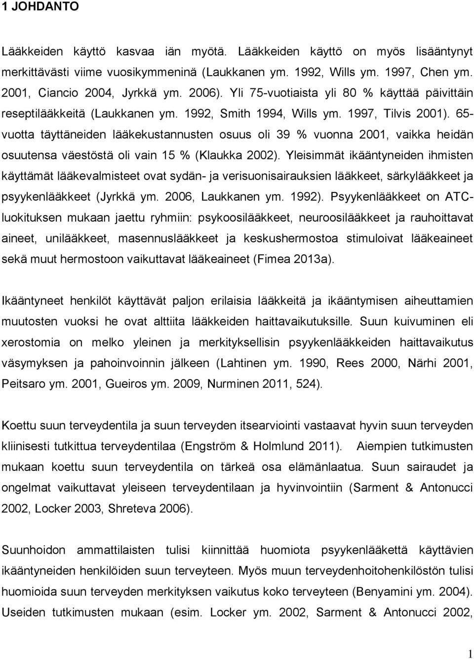 65- vuotta täyttäneiden lääkekustannusten osuus oli 39 % vuonna 2001, vaikka heidän osuutensa väestöstä oli vain 15 % (Klaukka 2002).