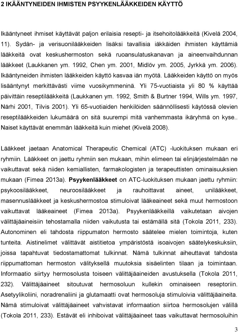 2001, Midlöv ym. 2005, Jyrkkä ym. 2006). Ikääntyneiden ihmisten lääkkeiden käyttö kasvaa iän myötä. Lääkkeiden käyttö on myös lisääntynyt merkittävästi viime vuosikymmeninä.