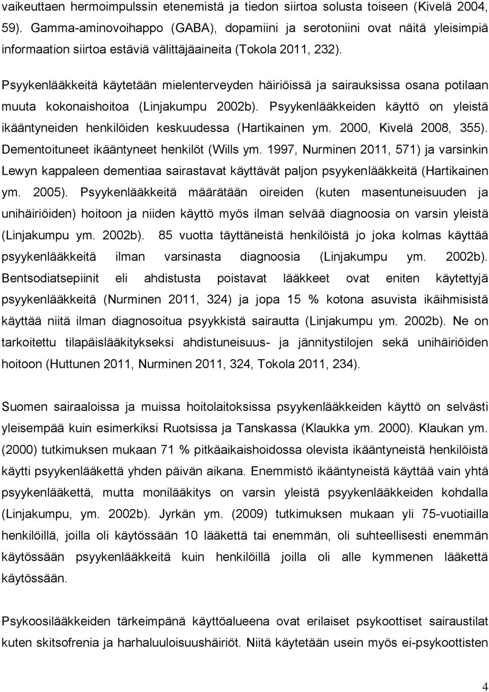 Psyykenlääkkeitä käytetään mielenterveyden häiriöissä ja sairauksissa osana potilaan muuta kokonaishoitoa (Linjakumpu 2002b).