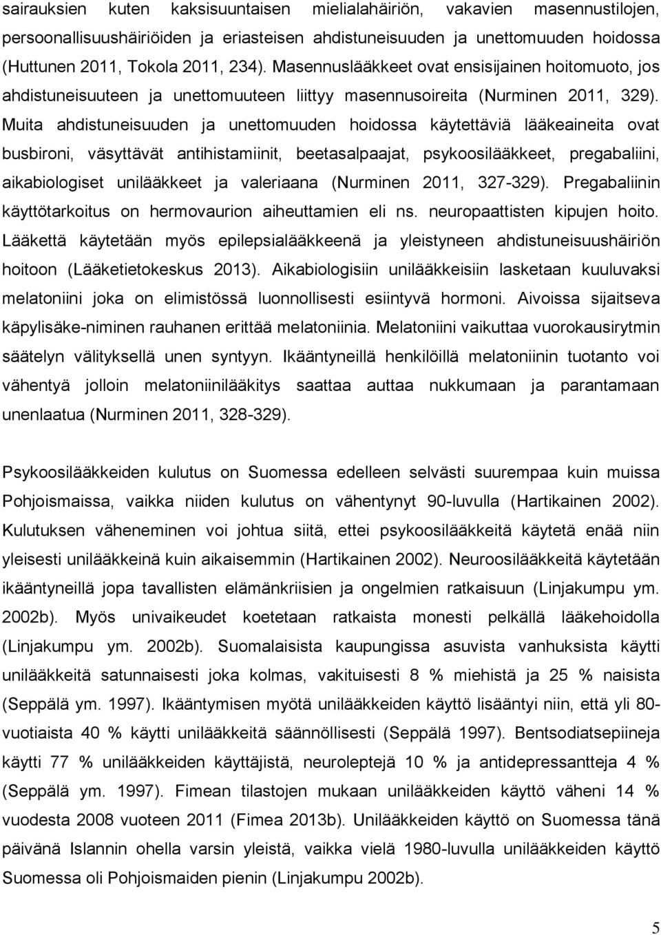 Muita ahdistuneisuuden ja unettomuuden hoidossa käytettäviä lääkeaineita ovat busbironi, väsyttävät antihistamiinit, beetasalpaajat, psykoosilääkkeet, pregabaliini, aikabiologiset unilääkkeet ja