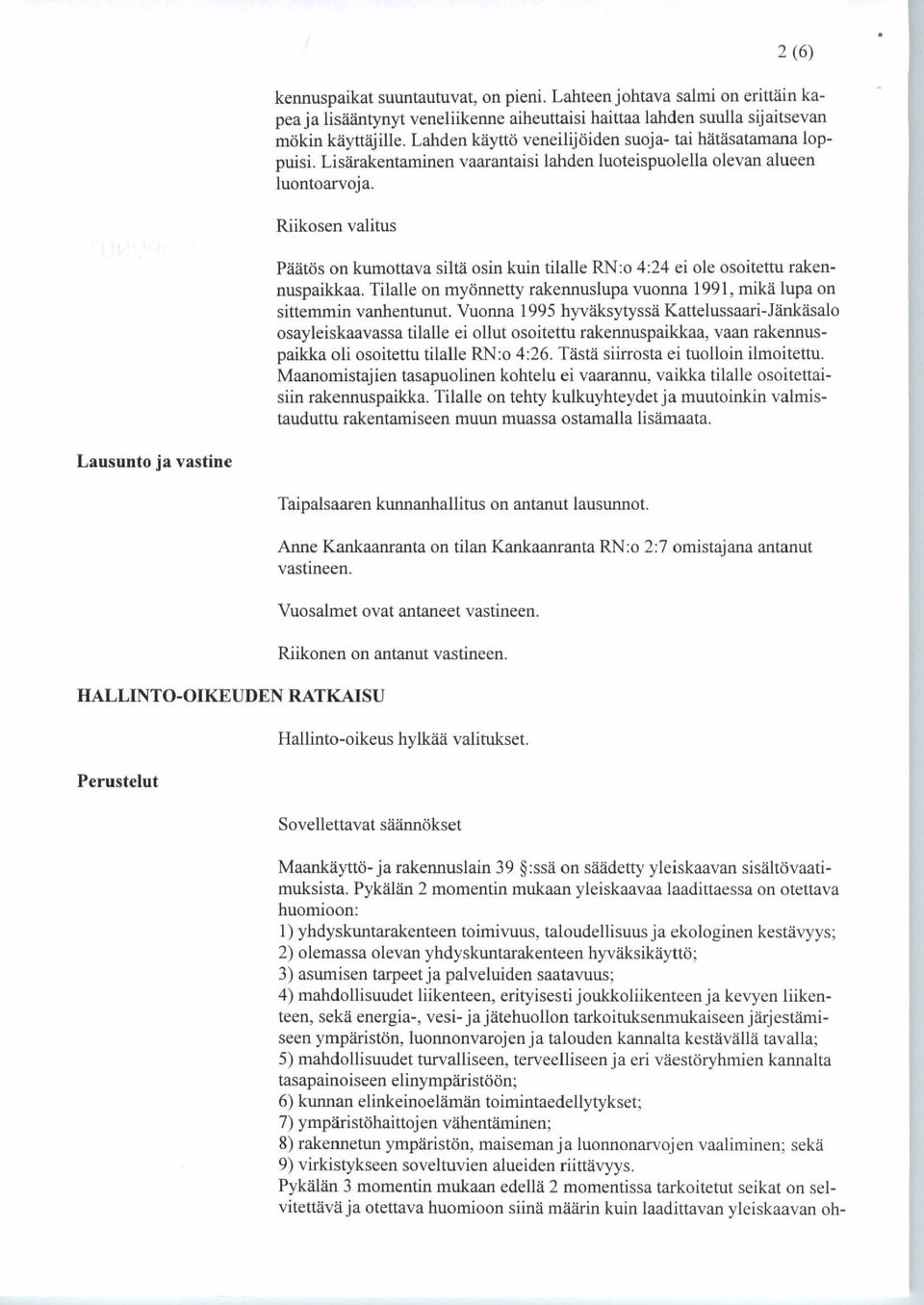 Riikosen valitus Päätös on kumottava siltä osin kuin tilalle RN:o 4:24 ei ole osoitettu rakennuspaikkaa. Tilalle on myönnetty rakennuslupa vuonna 1991, mikä lupa on sittemmin vanhentunut.