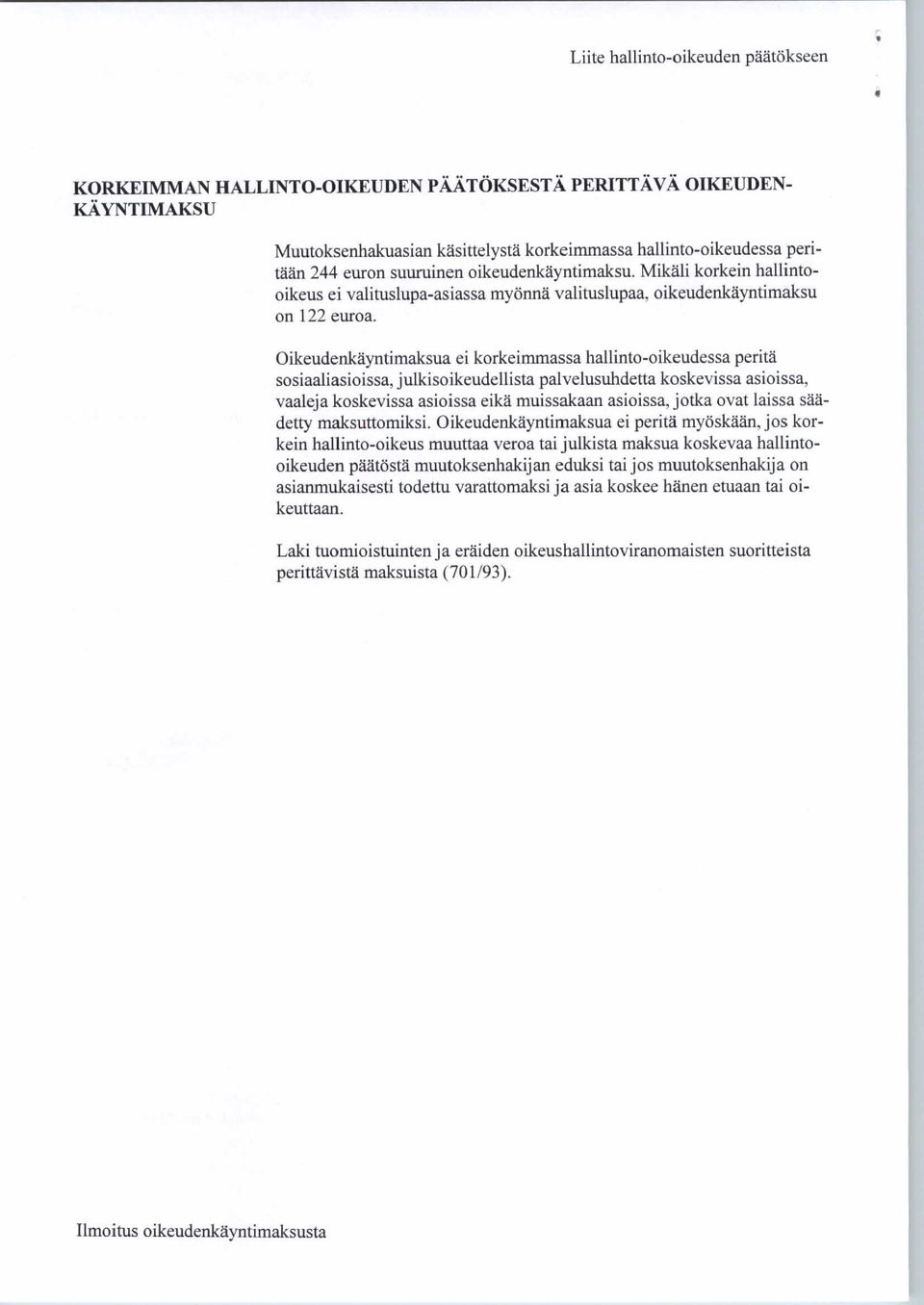 Oikeudenkäyntimaksua ei korkeimmassa hallinto-oikeudessa peritä sosiaaliasioissa, julkisoikeudellista palvelusuhdetta koskevissa asioissa, vaaleja koskevissa asioissa eikä muissakaan asioissa, jotka