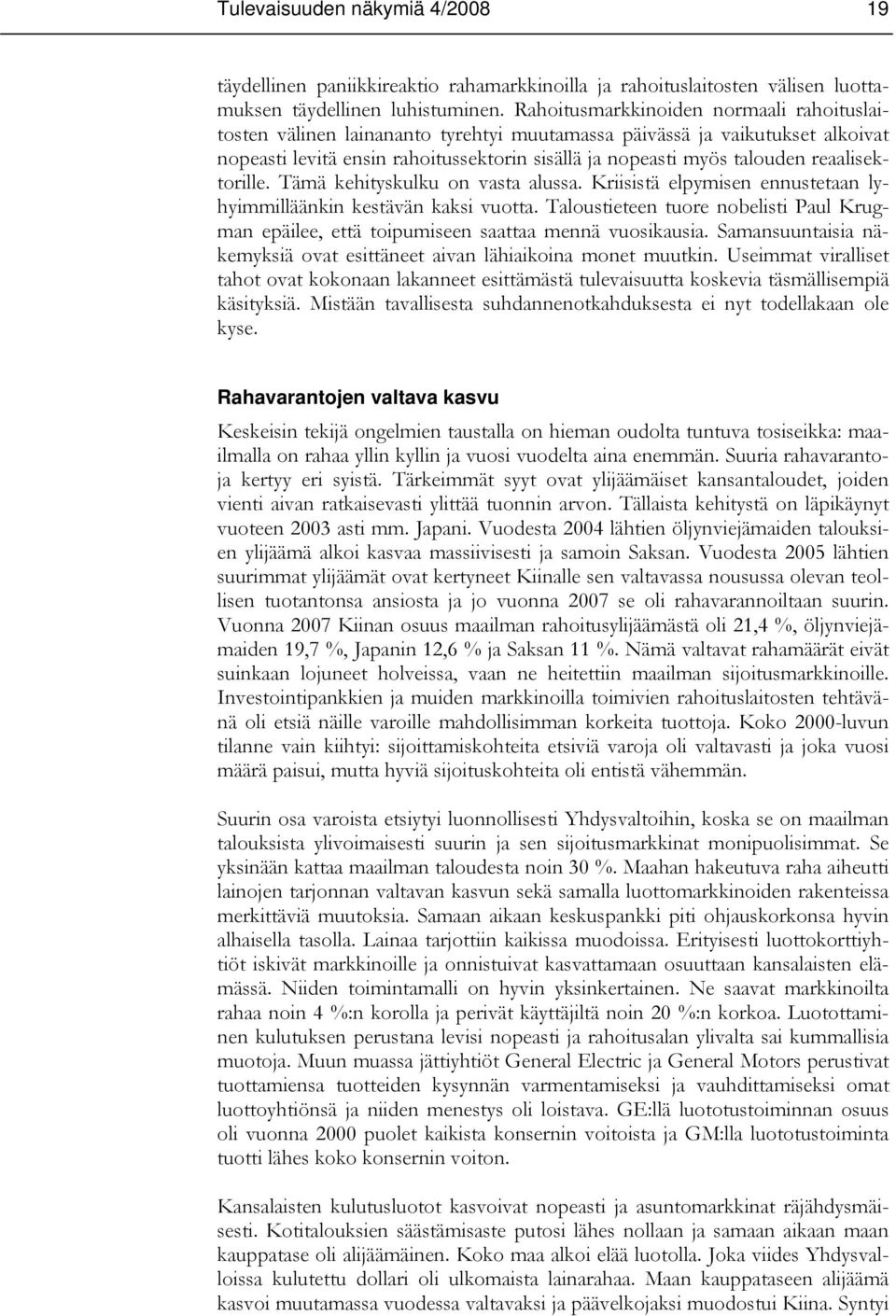 reaalisektorille. Tämä kehityskulku on vasta alussa. Kriisistä elpymisen ennustetaan lyhyimmilläänkin kestävän kaksi vuotta.