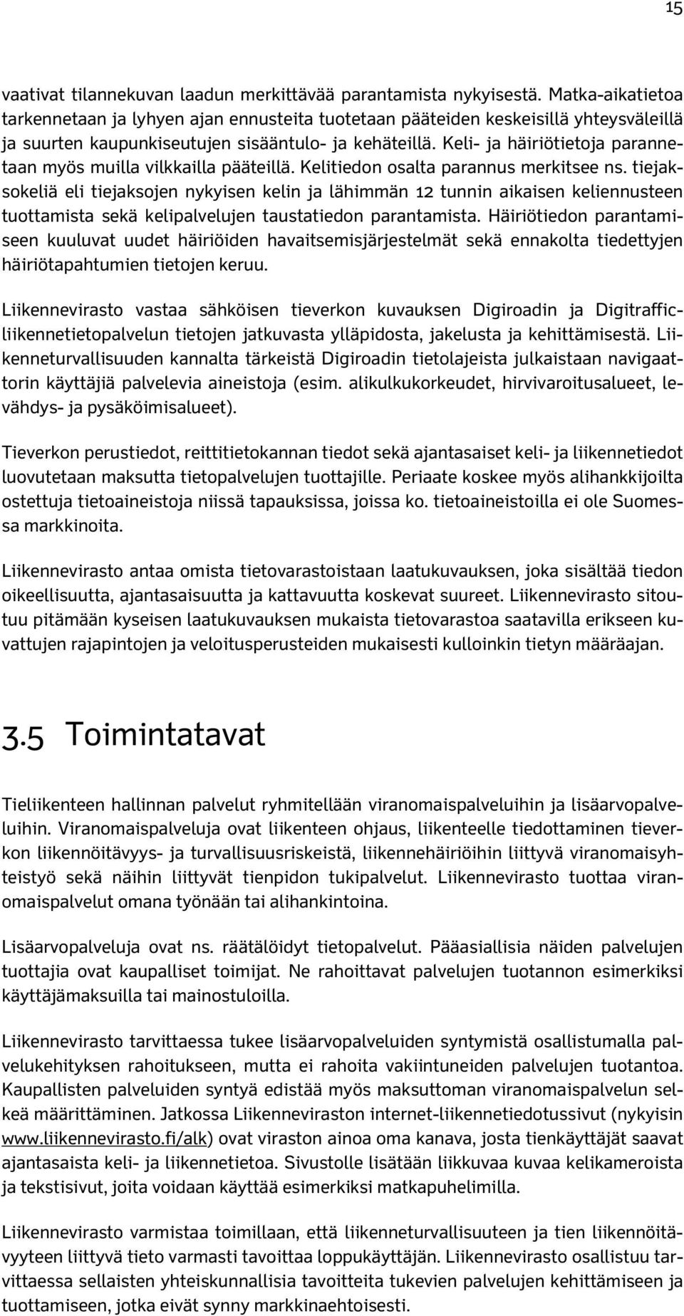 Keli- ja häiriötietoja parannetaan myös muilla vilkkailla pääteillä. Kelitiedon osalta parannus merkitsee ns.