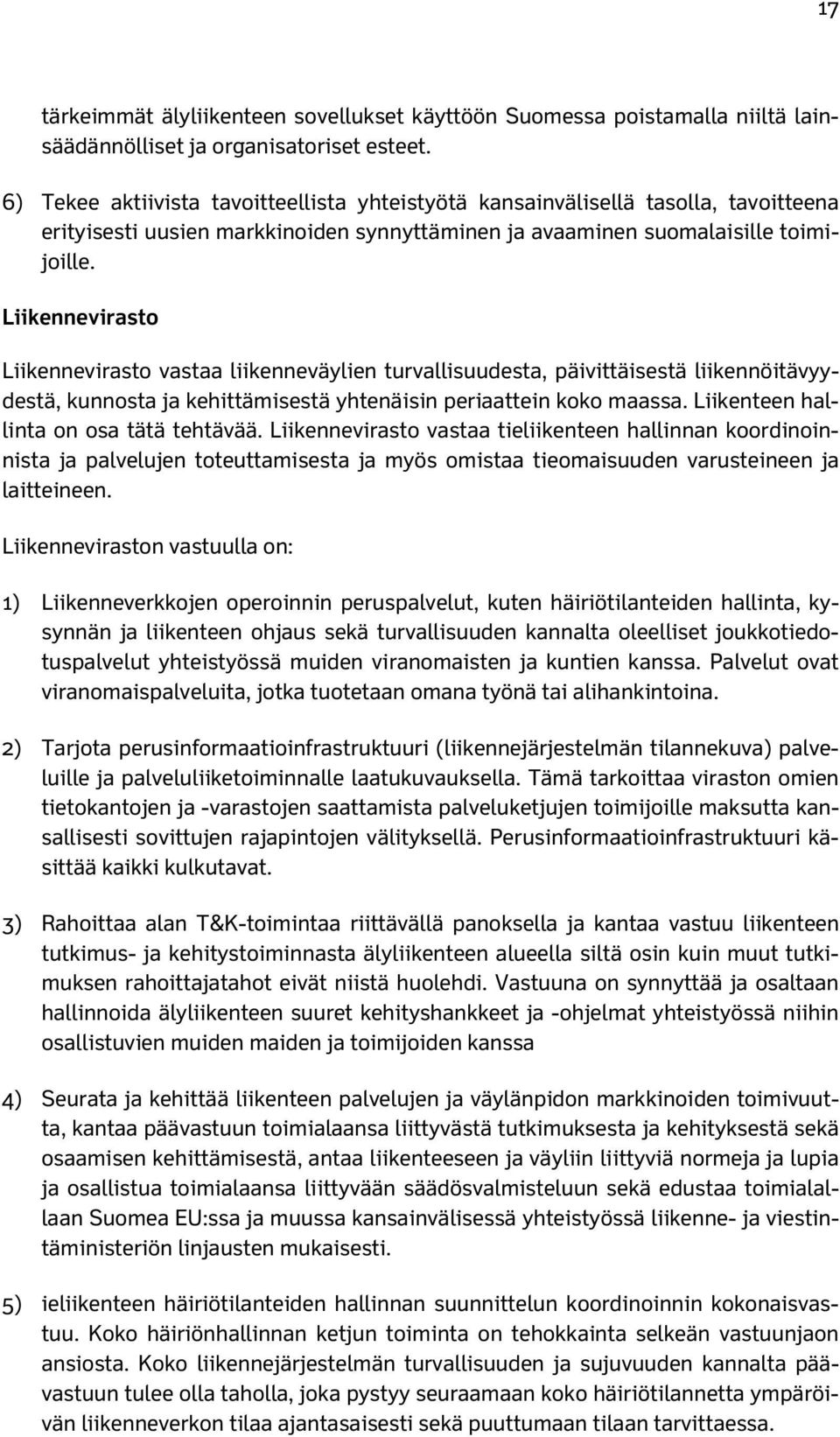 Liikennevirasto Liikennevirasto vastaa liikenneväylien turvallisuudesta, päivittäisestä liikennöitävyydestä, kunnosta ja kehittämisestä yhtenäisin periaattein koko maassa.