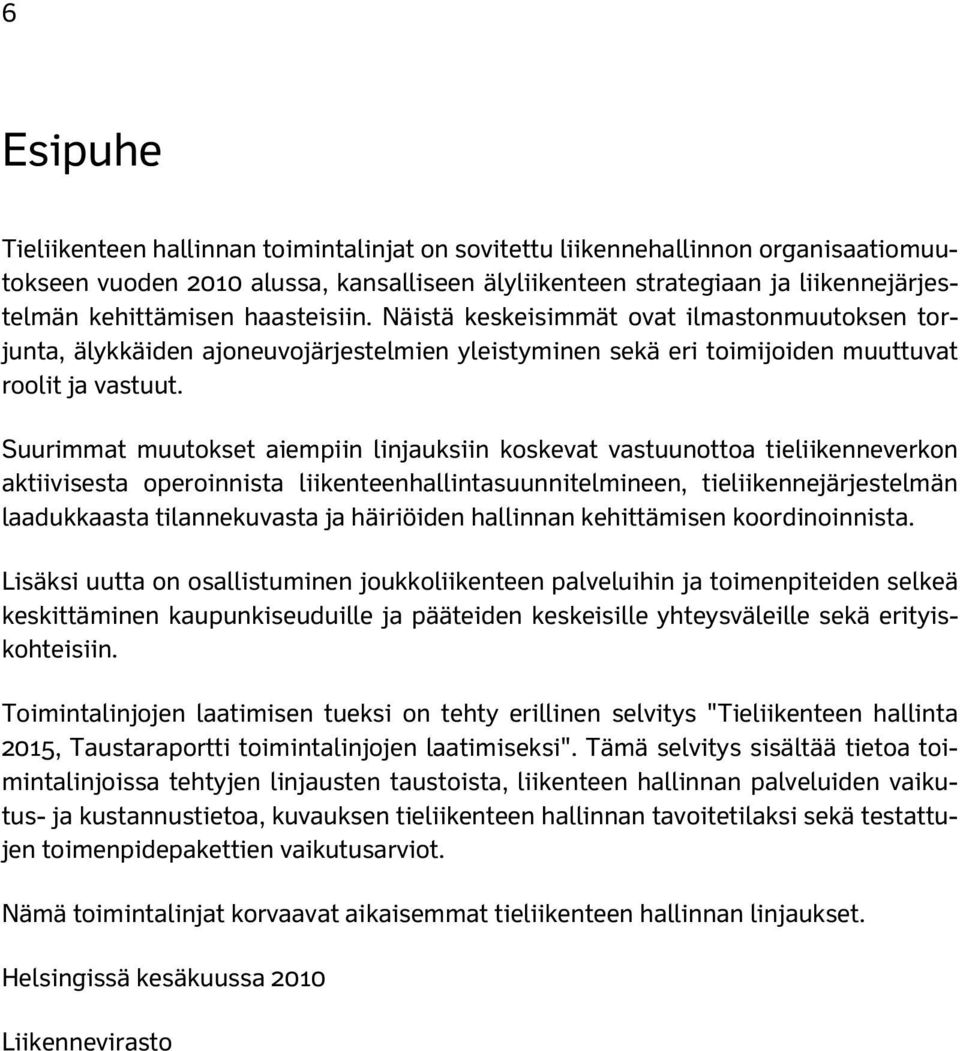Suurimmat muutokset aiempiin linjauksiin koskevat vastuunottoa tieliikenneverkon aktiivisesta operoinnista liikenteenhallintasuunnitelmineen, tieliikennejärjestelmän laadukkaasta tilannekuvasta ja