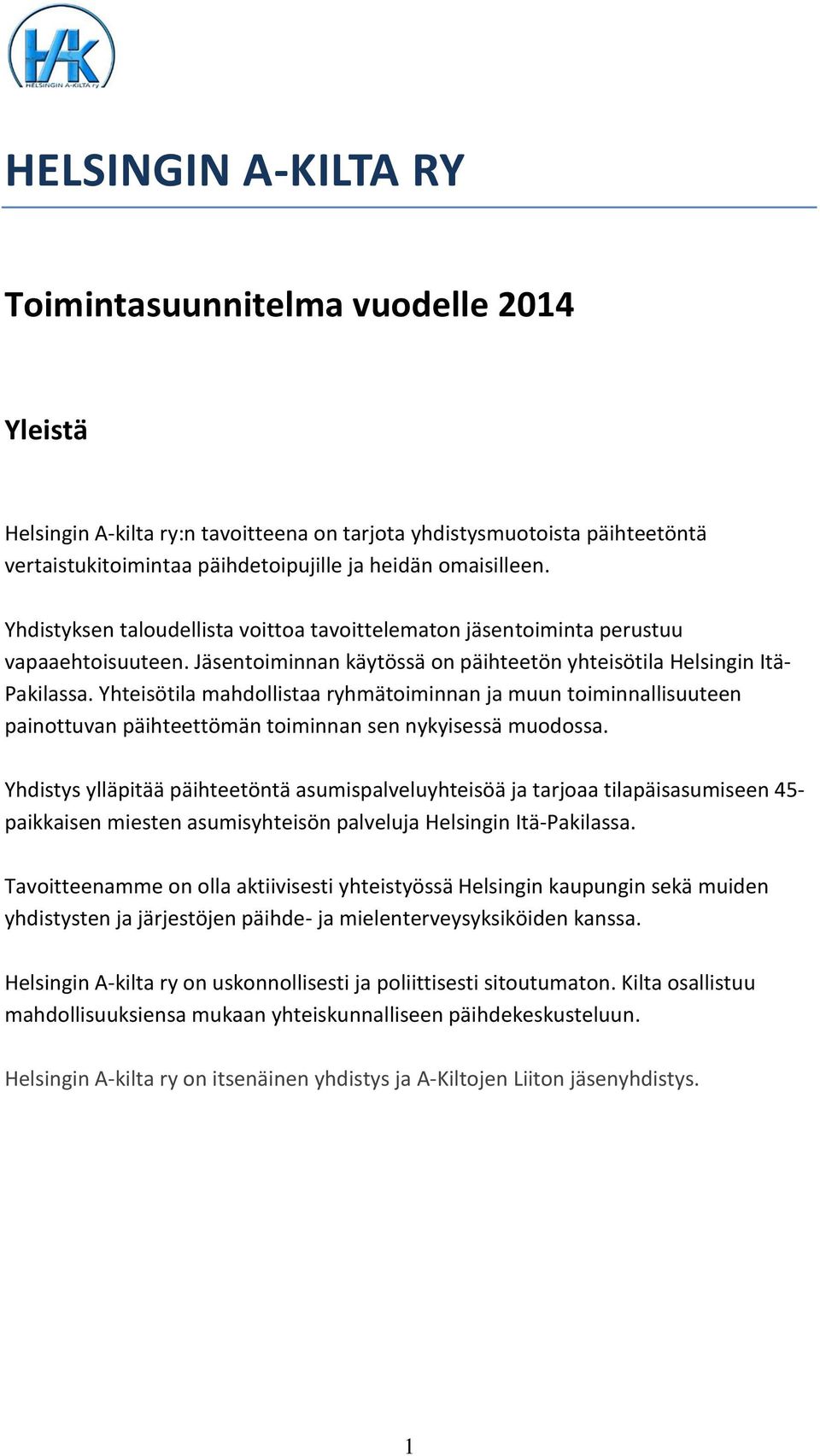 Yhteisötila mahdollistaa ryhmätoiminnan ja muun toiminnallisuuteen painottuvan päihteettömän toiminnan sen nykyisessä muodossa.