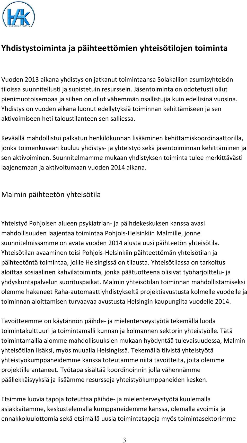 Yhdistys on vuoden aikana luonut edellytyksiä toiminnan kehittämiseen ja sen aktivoimiseen heti taloustilanteen sen salliessa.