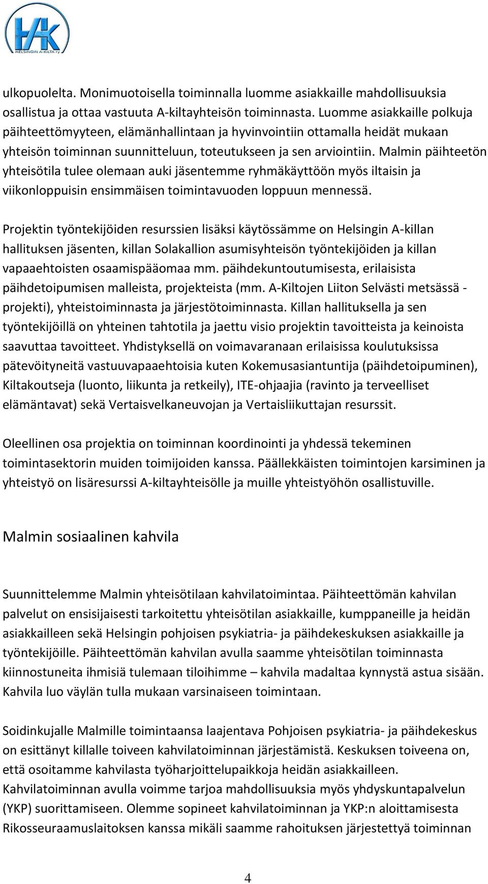 Malmin päihteetön yhteisötila tulee olemaan auki jäsentemme ryhmäkäyttöön myös iltaisin ja viikonloppuisin ensimmäisen toimintavuoden loppuun mennessä.