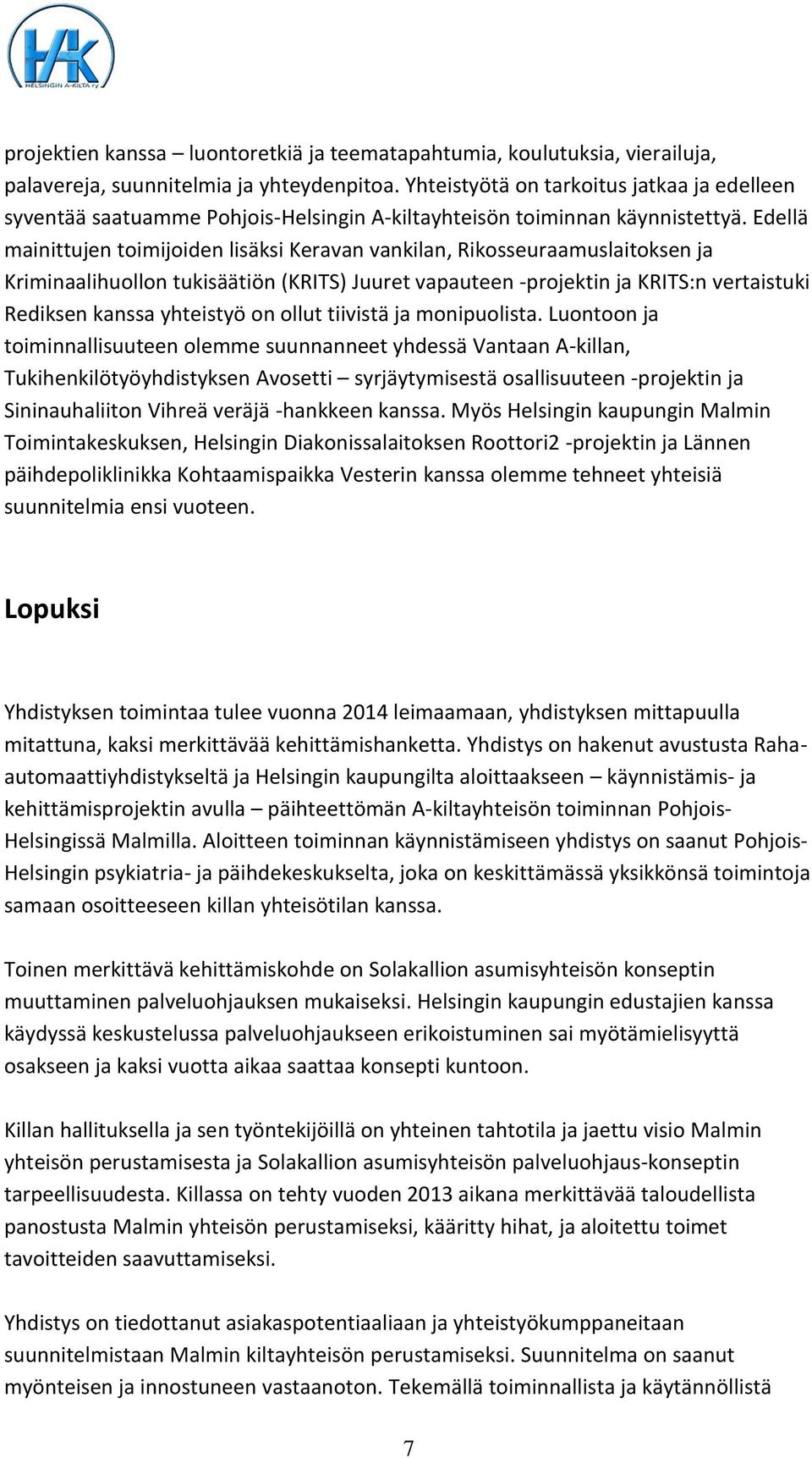 Edellä mainittujen toimijoiden lisäksi Keravan vankilan, Rikosseuraamuslaitoksen ja Kriminaalihuollon tukisäätiön (KRITS) Juuret vapauteen -projektin ja KRITS:n vertaistuki Rediksen kanssa yhteistyö