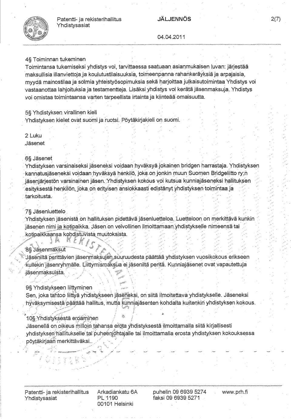 testamentteja. Lisäksi yhdistys voi kerätä jäsenmaksuja. Yhdistys voi omistaa toimintaansa varten tarpeellista irtainta ja kiinteää omaisuutta. 5 Yhdistyksen.