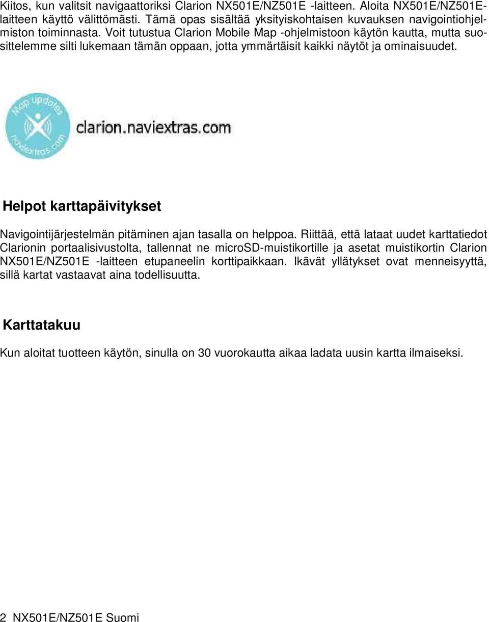 Voit tutustua Clarion Mobile Map -ohjelmistoon käytön kautta, mutta suosittelemme silti lukemaan tämän oppaan, jotta ymmärtäisit kaikki näytöt ja ominaisuudet.