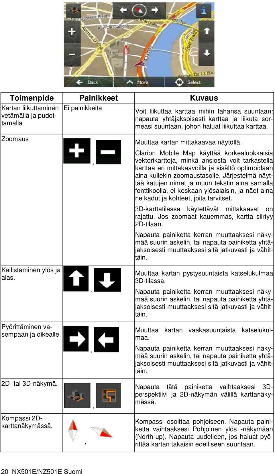 Clarion Mobile Map käyttää korkealuokkaisia vektorikarttoja, minkä ansiosta voit tarkastella karttaa eri mittakaavoilla ja sisältö optimoidaan aina kullekin zoomaustasolle.