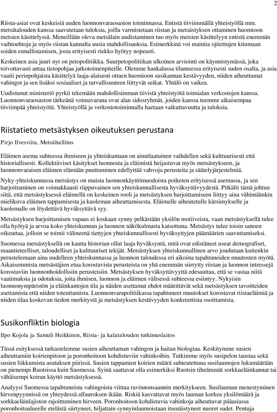 Meneillään oleva metsälain uudistaminen tuo myös metsien käsittelyyn entistä enemmän vaihtoehtoja ja myös riistan kannalta uusia mahdollisuuksia.