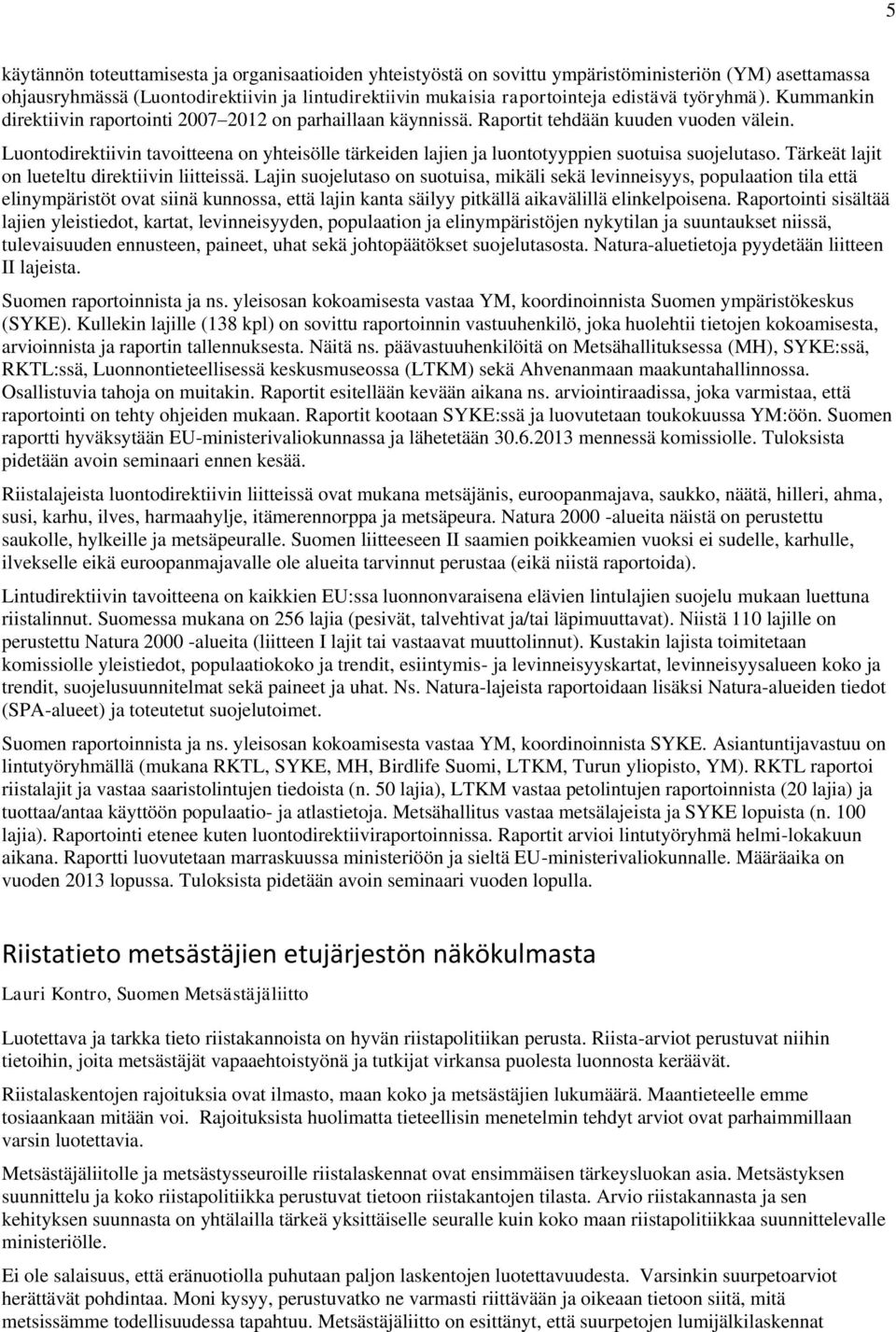 Luontodirektiivin tavoitteena on yhteisölle tärkeiden lajien ja luontotyyppien suotuisa suojelutaso. Tärkeät lajit on lueteltu direktiivin liitteissä.