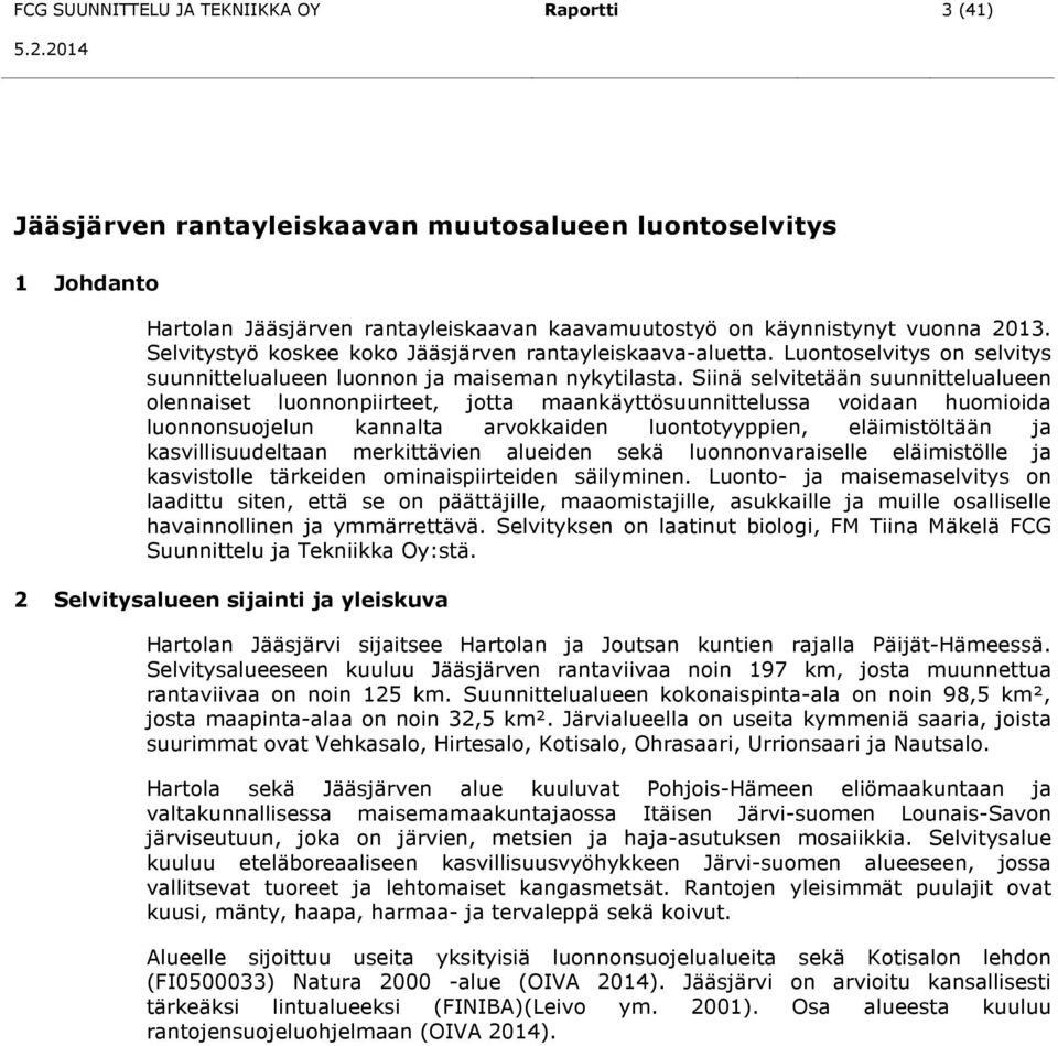 Siinä selvitetään suunnittelualueen olennaiset luonnonpiirteet, jotta maankäyttösuunnittelussa voidaan huomioida luonnonsuojelun kannalta arvokkaiden luontotyyppien, eläimistöltään ja