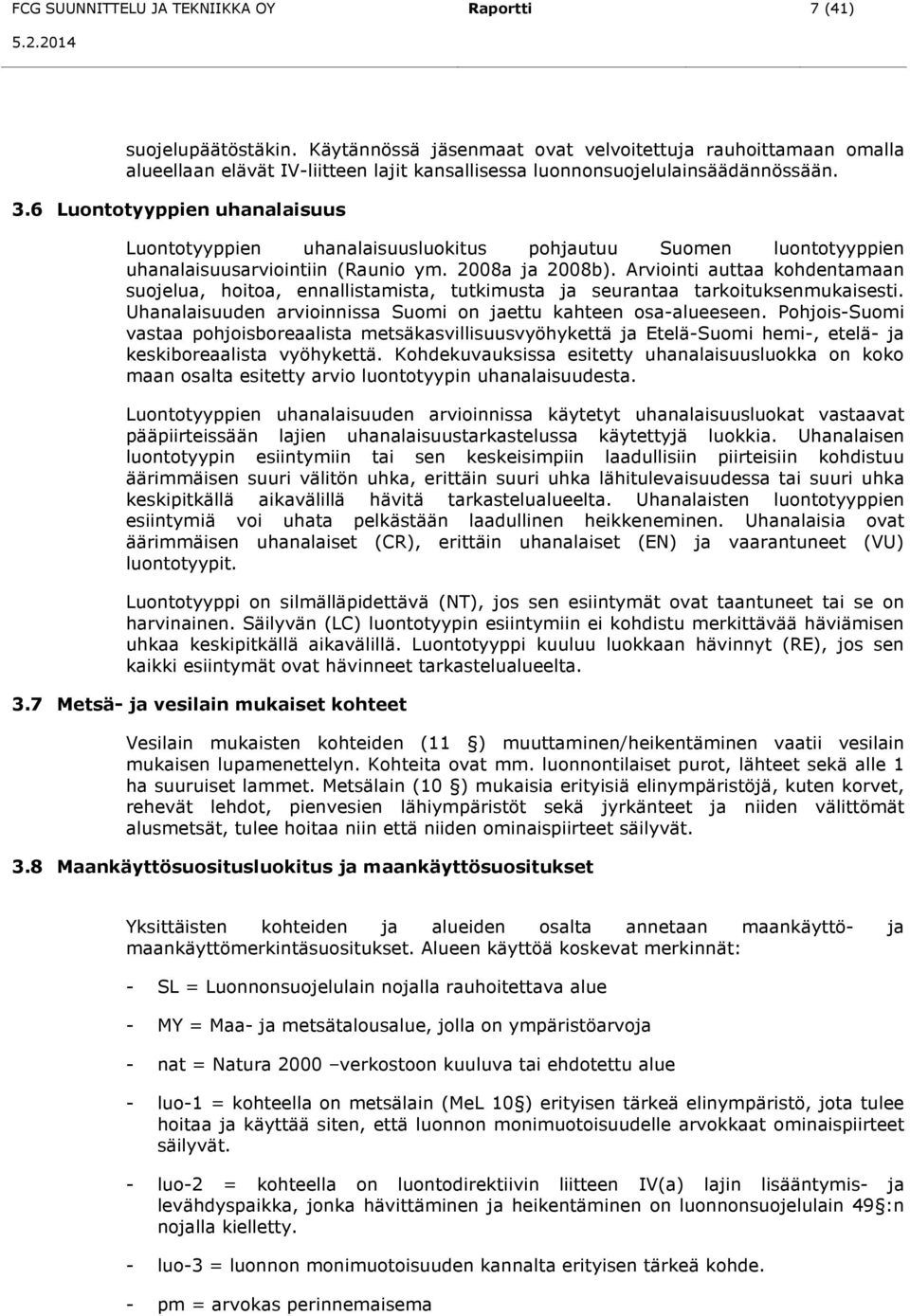 6 Luontotyyppien uhanalaisuus Luontotyyppien uhanalaisuusluokitus pohjautuu Suomen luontotyyppien uhanalaisuusarviointiin (Raunio ym. 2008a ja 2008b).