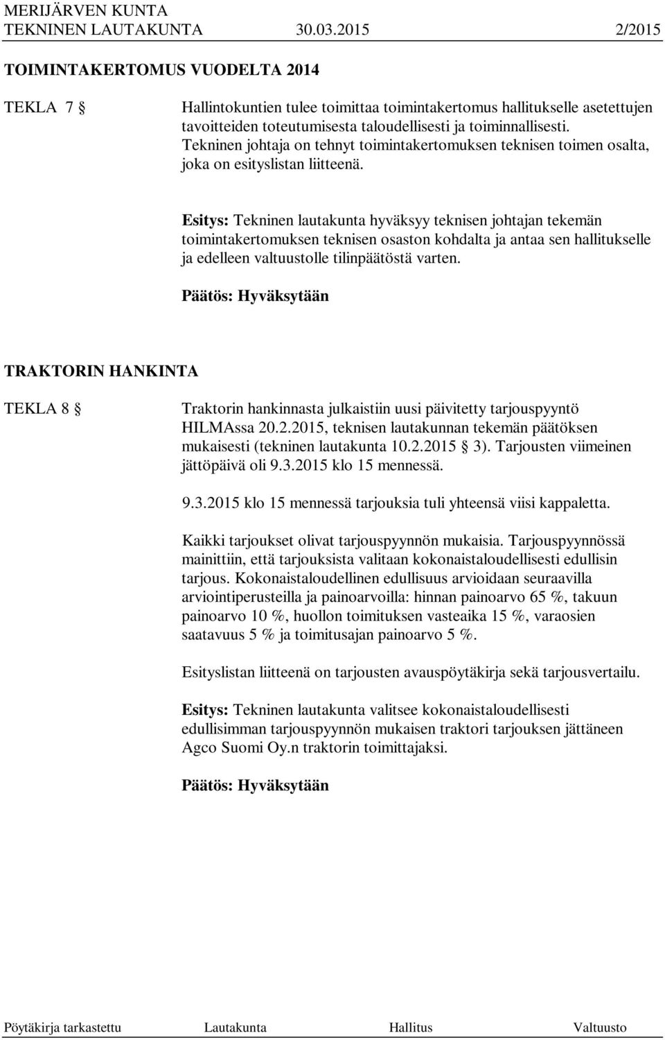 Esitys: Tekninen lautakunta hyväksyy teknisen johtajan tekemän toimintakertomuksen teknisen osaston kohdalta ja antaa sen hallitukselle ja edelleen valtuustolle tilinpäätöstä varten.