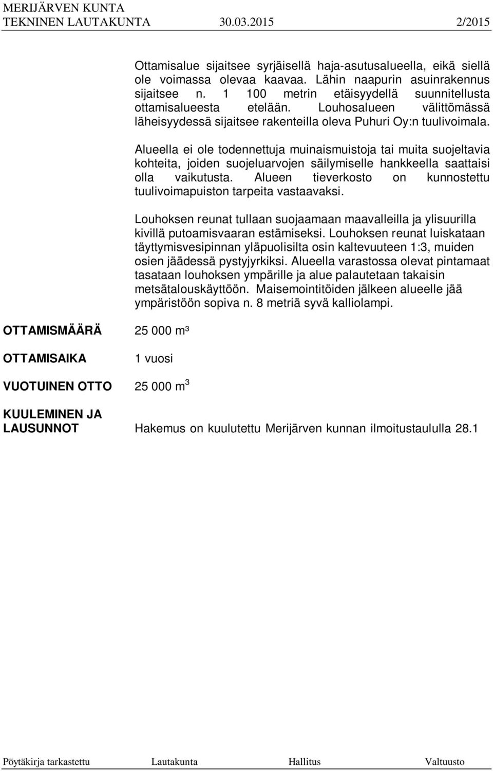 Alueella ei ole todennettuja muinaismuistoja tai muita suojeltavia kohteita, joiden suojeluarvojen säilymiselle hankkeella saattaisi olla vaikutusta.